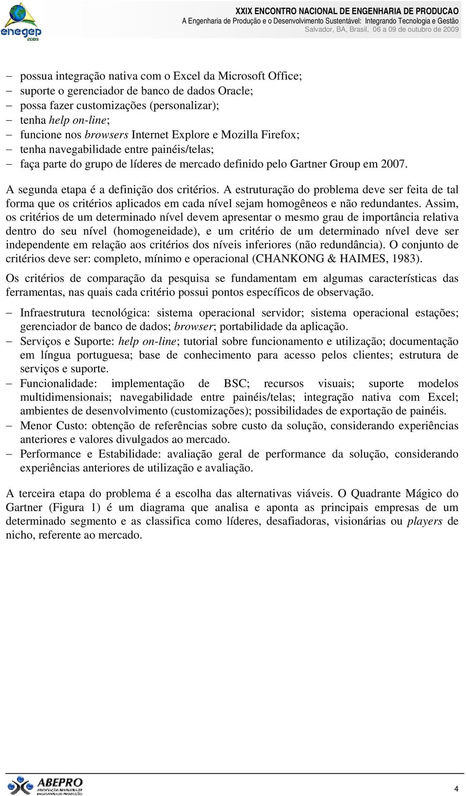 A estruturação do problema deve ser feita de tal forma que os critérios aplicados em cada nível sejam homogêneos e não redundantes.