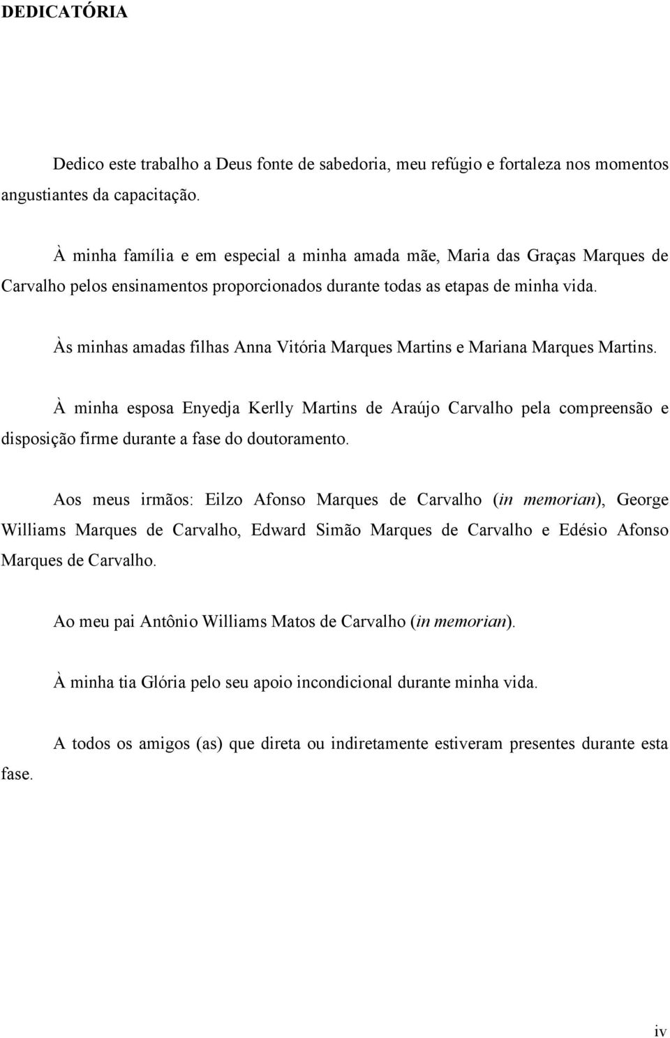 Às minhas amadas filhas Anna Vitória Marques Martins e Mariana Marques Martins.