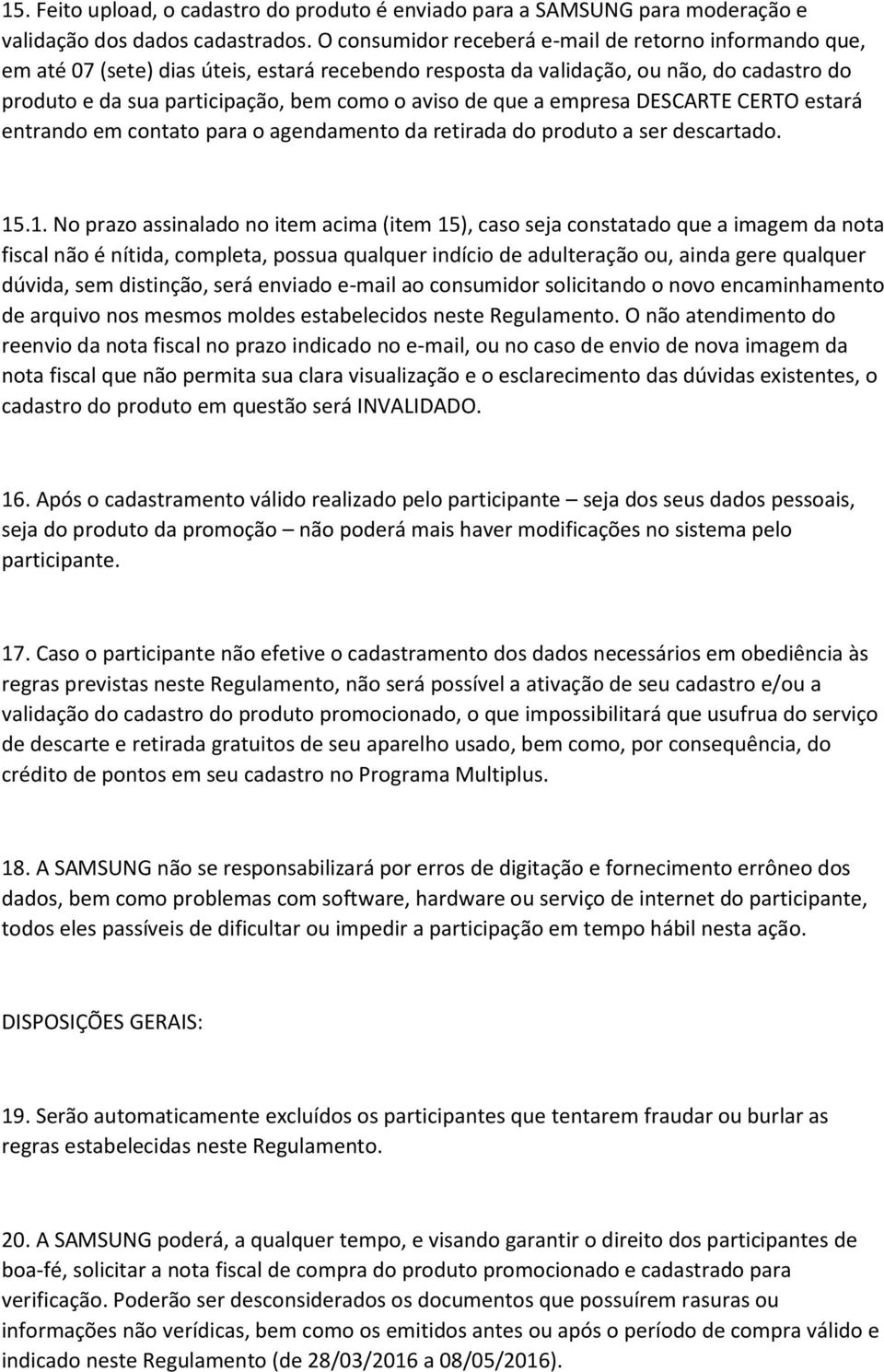 que a empresa DESCARTE CERTO estará entrando em contato para o agendamento da retirada do produto a ser descartado. 15