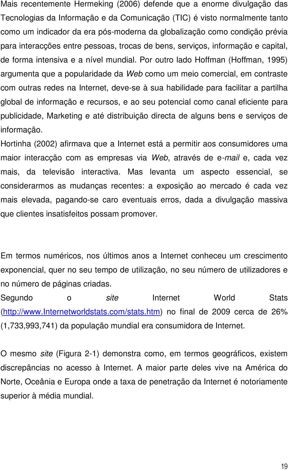 Por outro lado Hoffman (Hoffman, 1995) argumenta que a popularidade da Web como um meio comercial, em contraste com outras redes na Internet, deve-se à sua habilidade para facilitar a partilha global