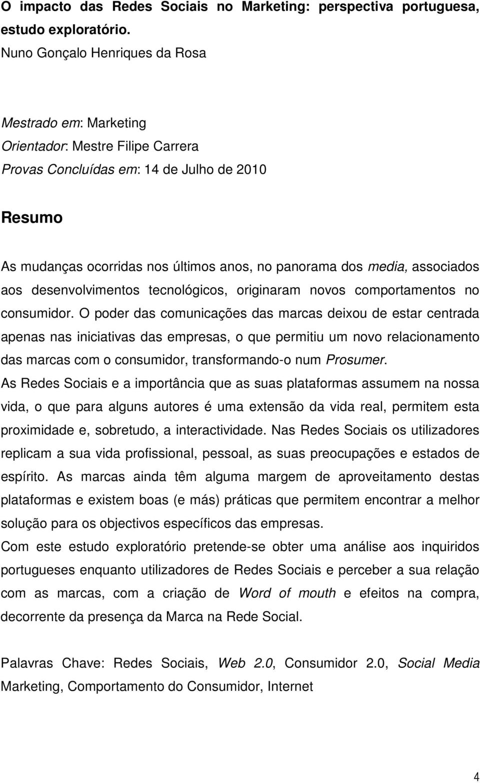 associados aos desenvolvimentos tecnológicos, originaram novos comportamentos no consumidor.