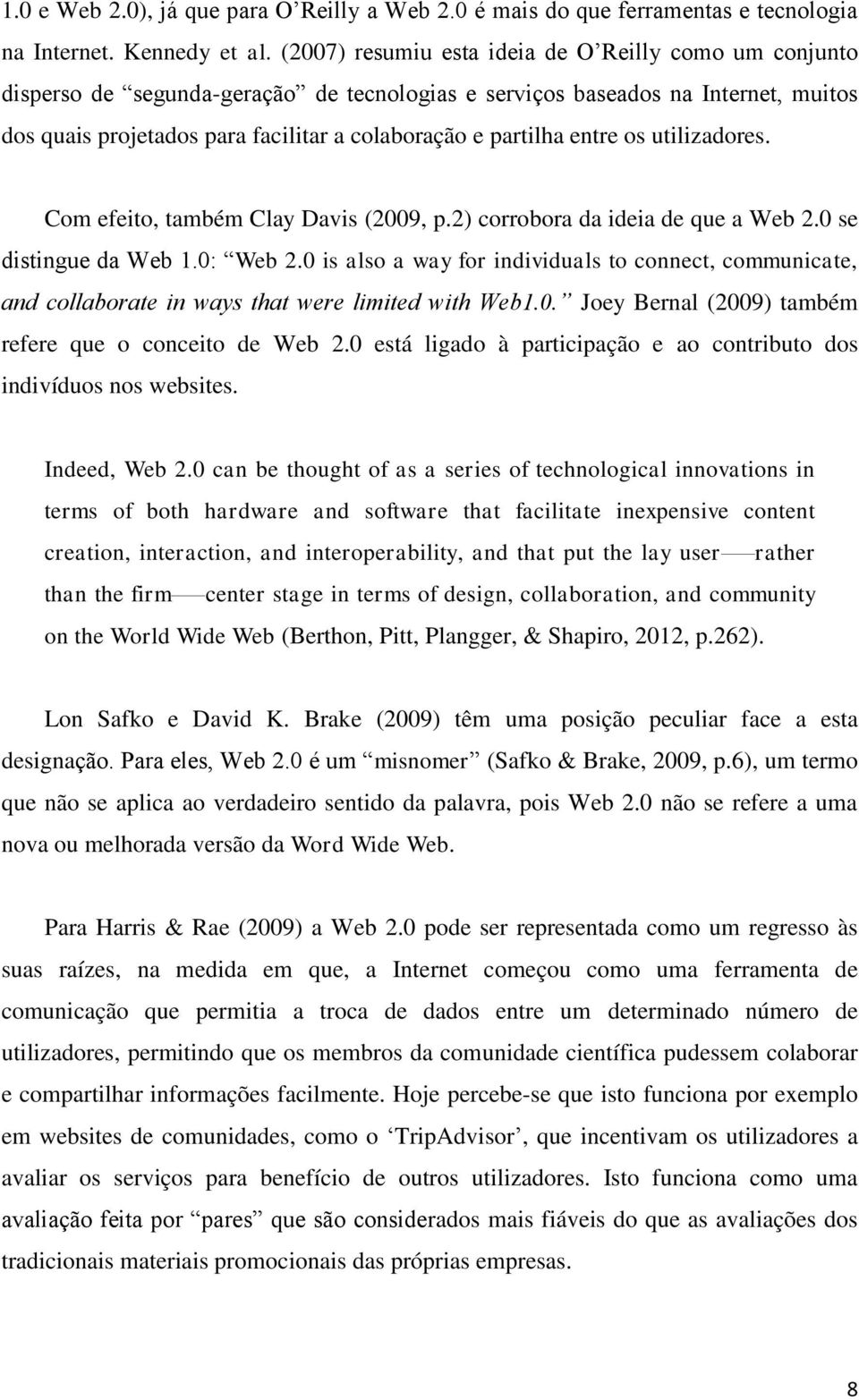 entre os utilizadores. Com efeito, também Clay Davis (2009, p.2) corrobora da ideia de que a Web 2.0 se distingue da Web 1.0: Web 2.