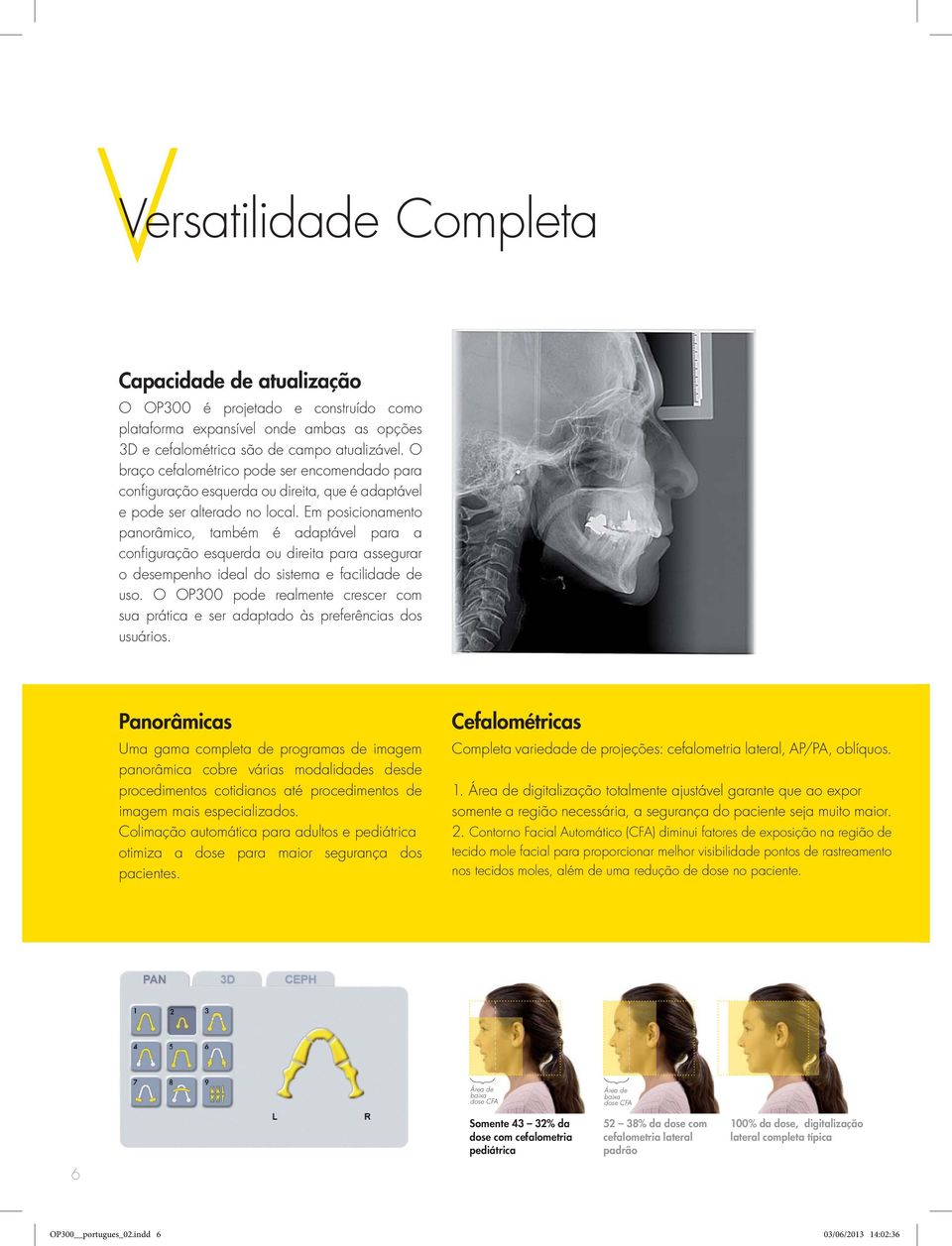 Em posicionamento panorâmico, também é adaptável para a confi guração esquerda ou direita para assegurar o desempenho ideal do sistema e facilidade de uso.