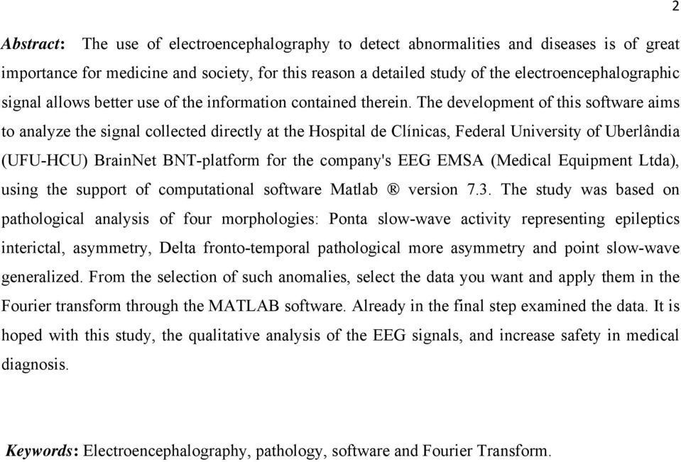 The development of this software aims to analyze the signal collected directly at the Hospital de Clínicas, Federal University of Uberlândia (UFU-HCU) BrainNet BNT-platform for the company's EEG EMSA