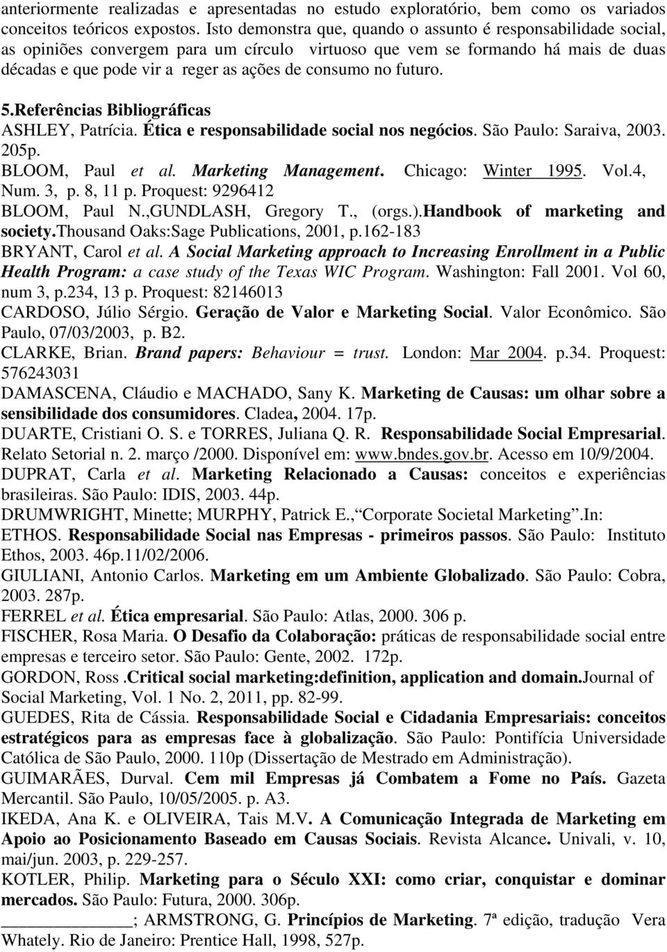 no futuro. 5.Referências Bibliográficas ASHLEY, Patrícia. Ética e responsabilidade social nos negócios. São Paulo: Saraiva, 2003. 205p. BLOOM, Paul et al. Marketing Magement. Chicago: Winter 1995.