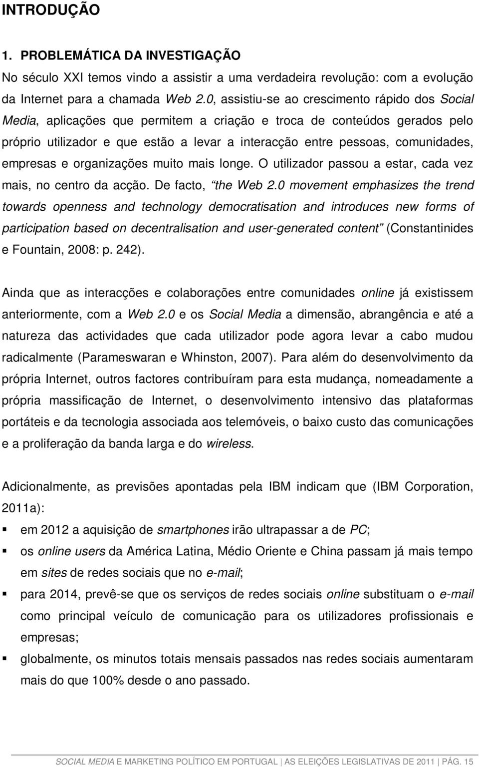 comunidades, empresas e organizações muito mais longe. O utilizador passou a estar, cada vez mais, no centro da acção. De facto, the Web 2.