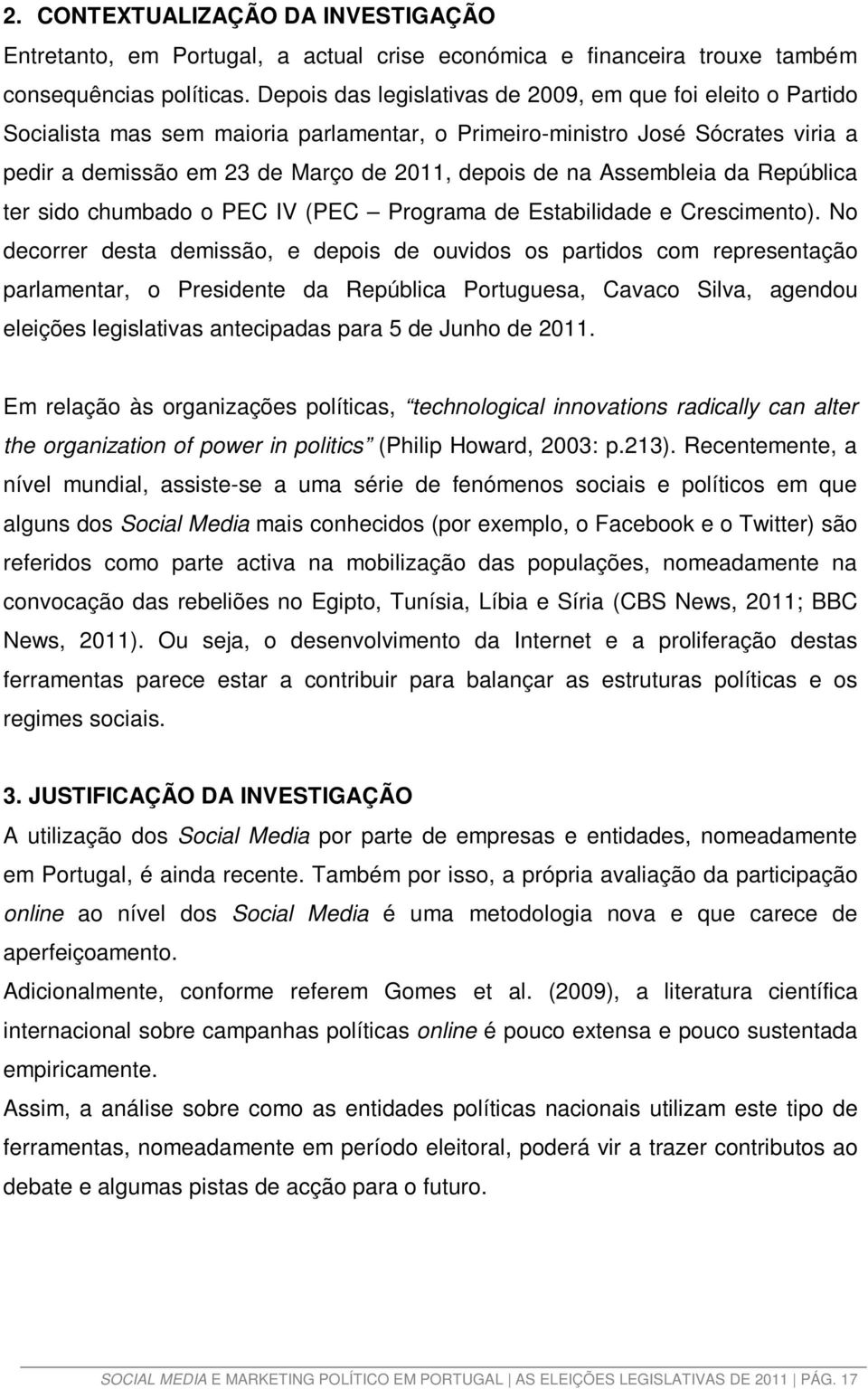 Assembleia da República ter sido chumbado o PEC IV (PEC Programa de Estabilidade e Crescimento).