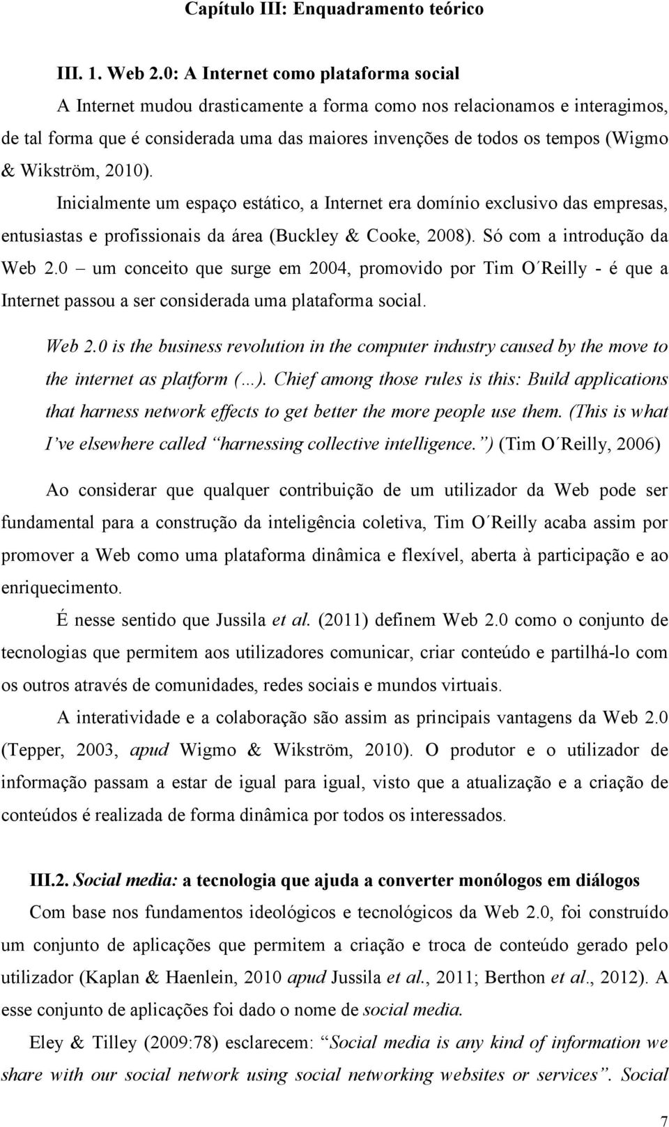 Wikström, 2010). Inicialmente um espaço estático, a Internet era domínio exclusivo das empresas, entusiastas e profissionais da área (Buckley & Cooke, 2008). Só com a introdução da Web 2.