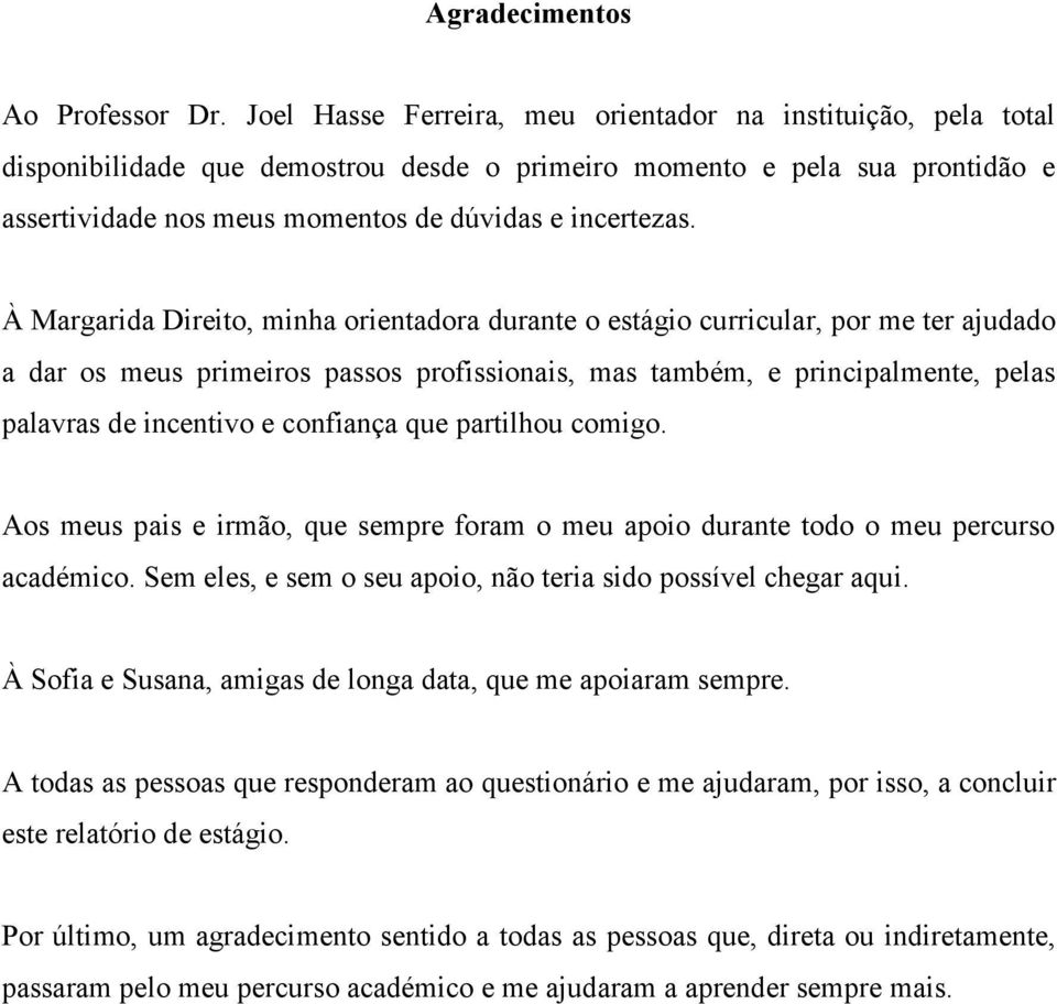 À Margarida Direito, minha orientadora durante o estágio curricular, por me ter ajudado a dar os meus primeiros passos profissionais, mas também, e principalmente, pelas palavras de incentivo e