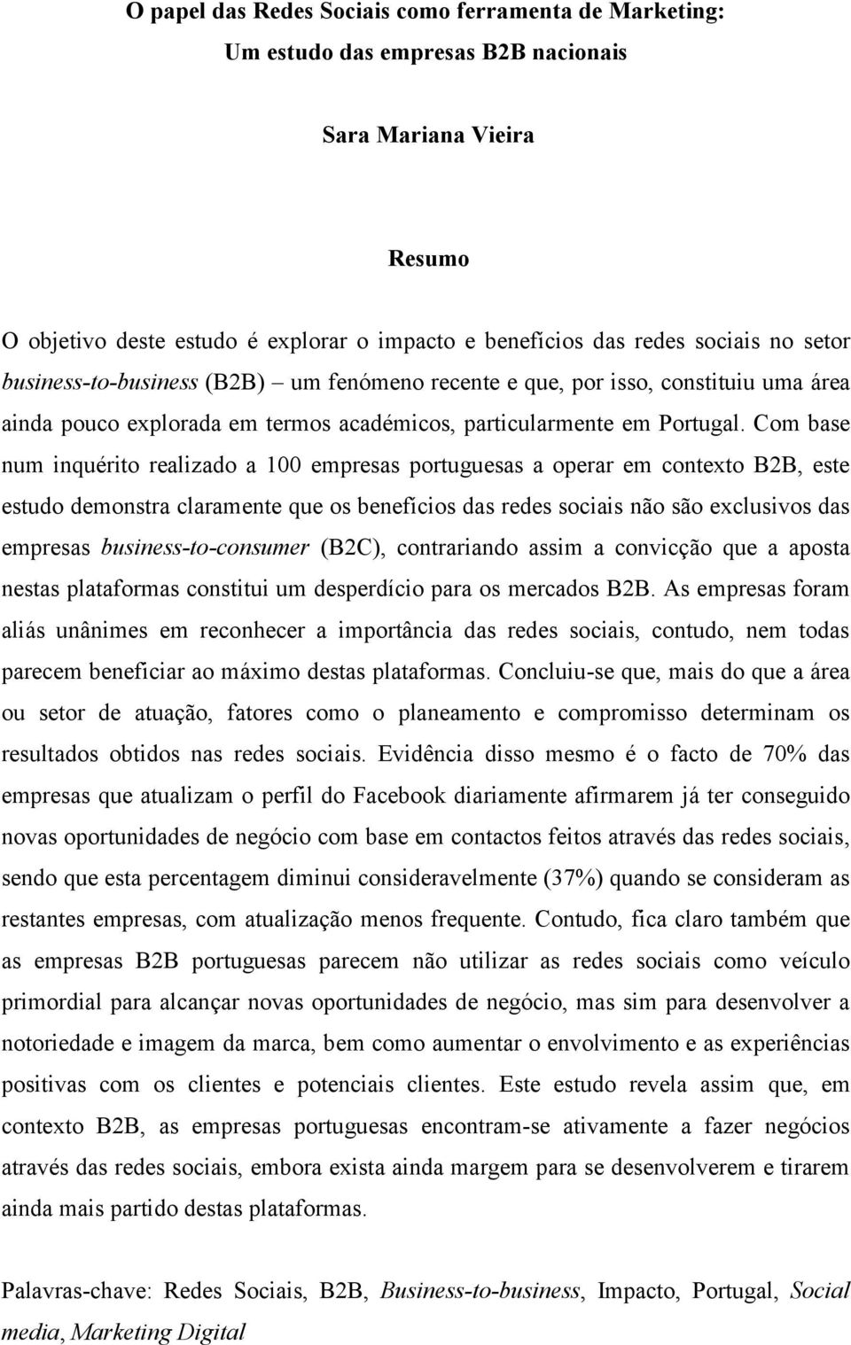 Com base num inquérito realizado a 100 empresas portuguesas a operar em contexto B2B, este estudo demonstra claramente que os benefícios das redes sociais não são exclusivos das empresas