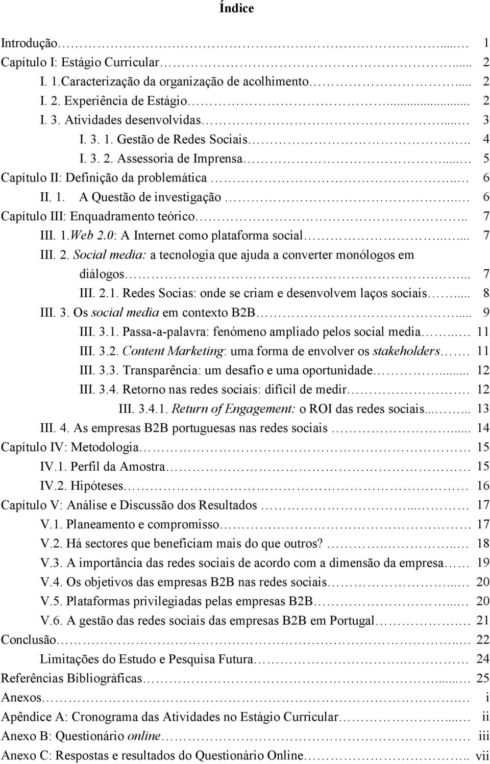 0: A Internet como plataforma social..... III. 2. Social media: a tecnologia que ajuda a converter monólogos em diálogos.... III. 2.1. Redes Socias: onde se criam e desenvolvem laços sociais... III. 3.