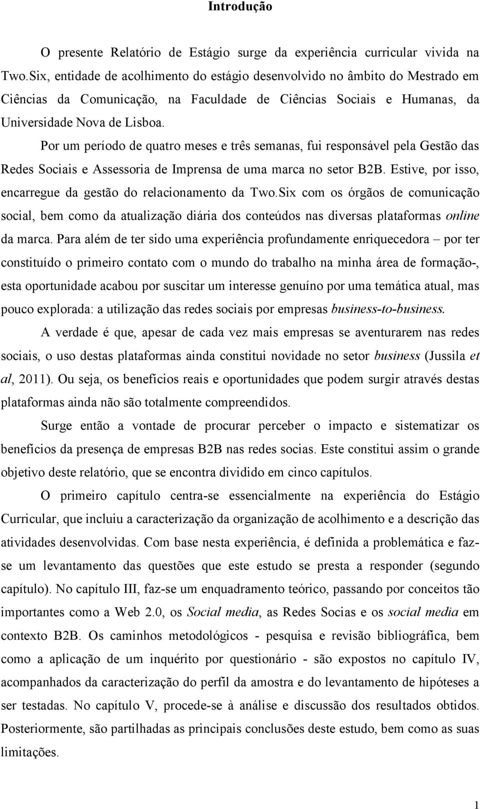 Por um período de quatro meses e três semanas, fui responsável pela Gestão das Redes Sociais e Assessoria de Imprensa de uma marca no setor B2B.