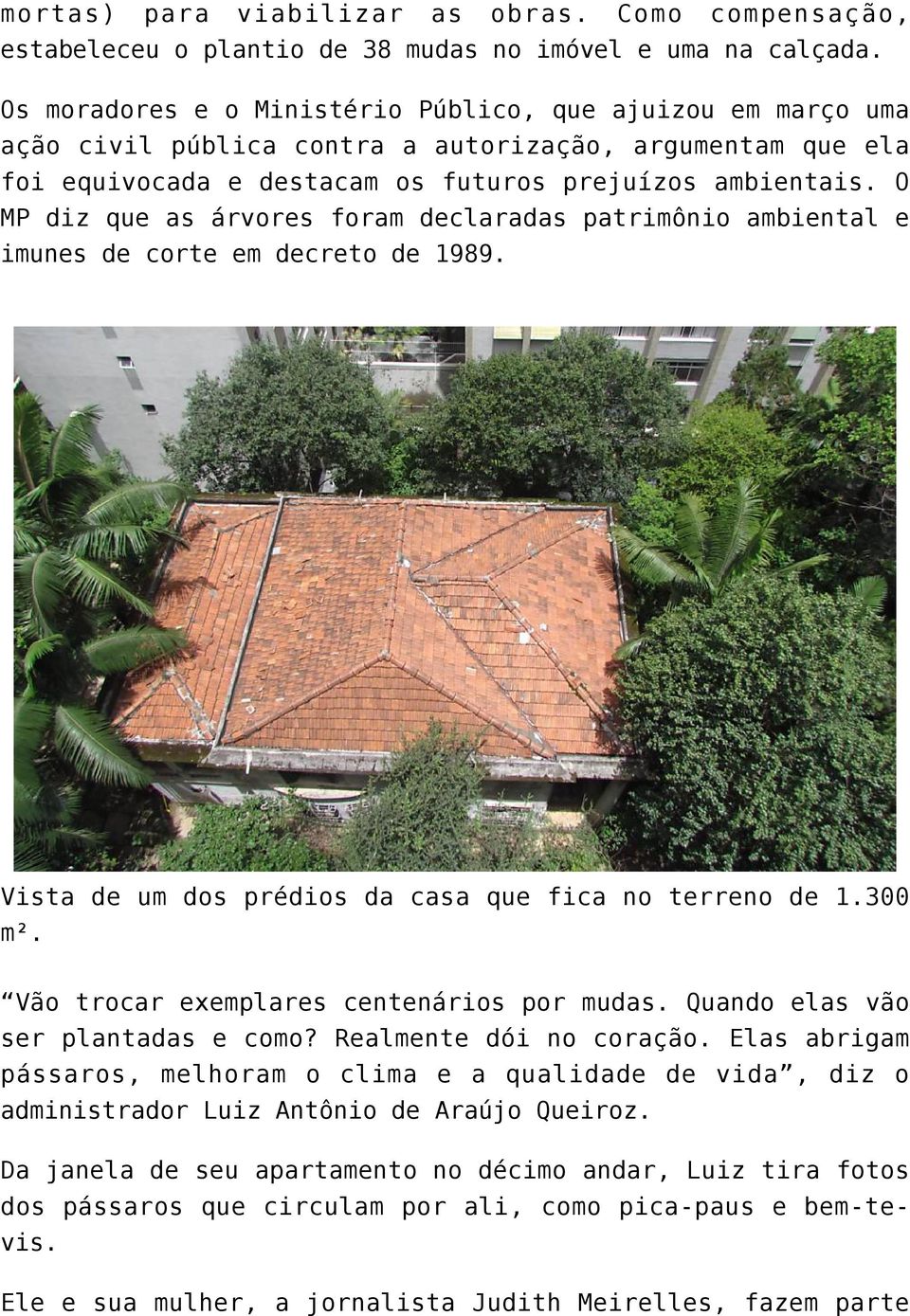 O MP diz que as árvores foram declaradas patrimônio ambiental e imunes de corte em decreto de 1989. Vista de um dos prédios da casa que fica no terreno de 1.300 m².