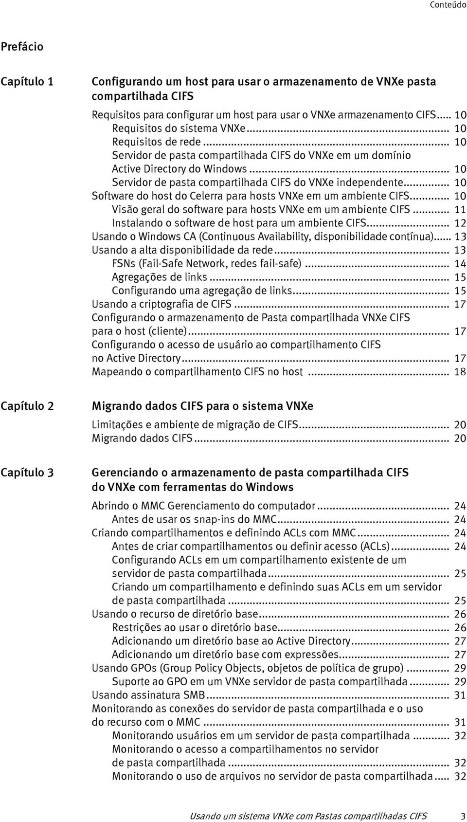 .. 10 Servidor de pasta compartilhada CIFS do VNXe independente... 10 Software do host do Celerra para hosts VNXe em um ambiente CIFS... 10 Visão geral do software para hosts VNXe em um ambiente CIFS.