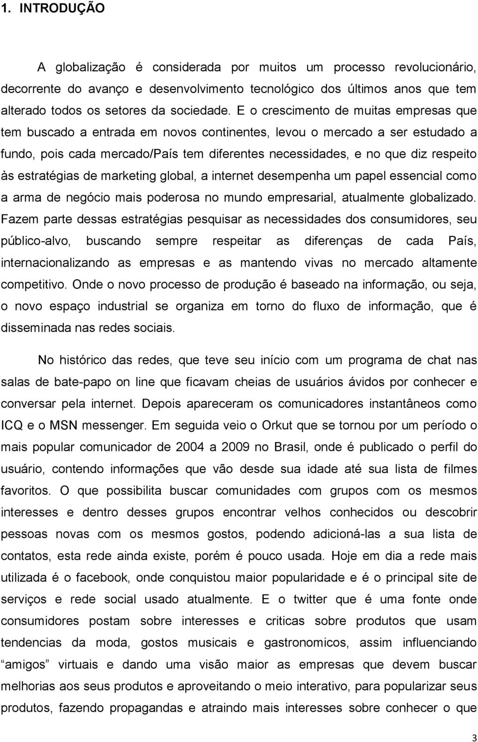 estratégias de marketing global, a internet desempenha um papel essencial como a arma de negócio mais poderosa no mundo empresarial, atualmente globalizado.