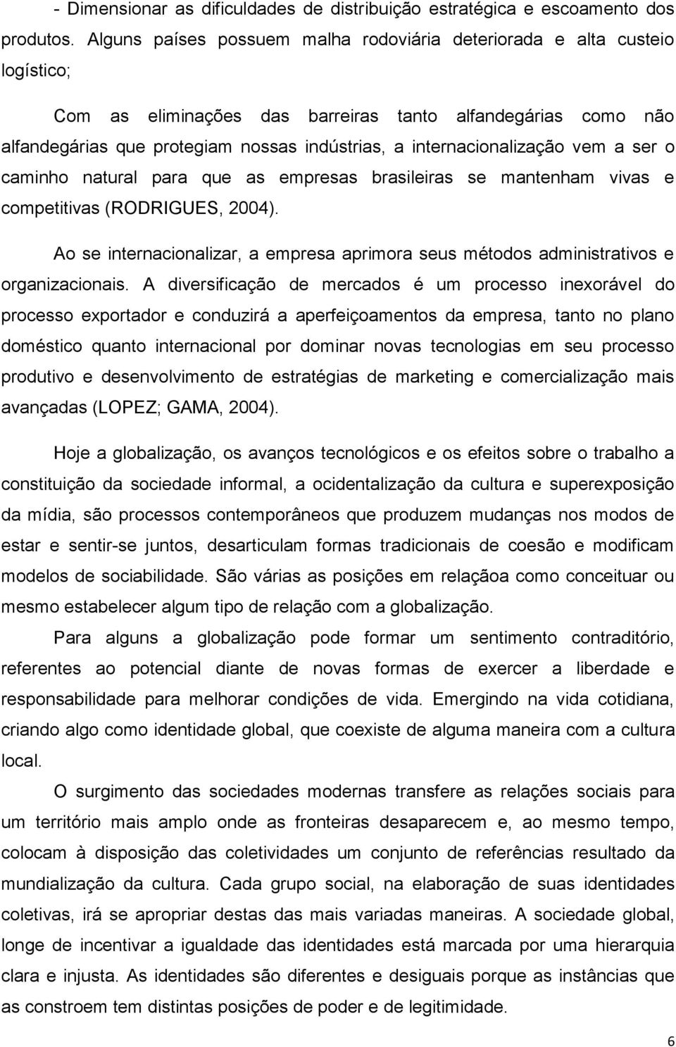 internacionalização vem a ser o caminho natural para que as empresas brasileiras se mantenham vivas e competitivas (RODRIGUES, 2004).