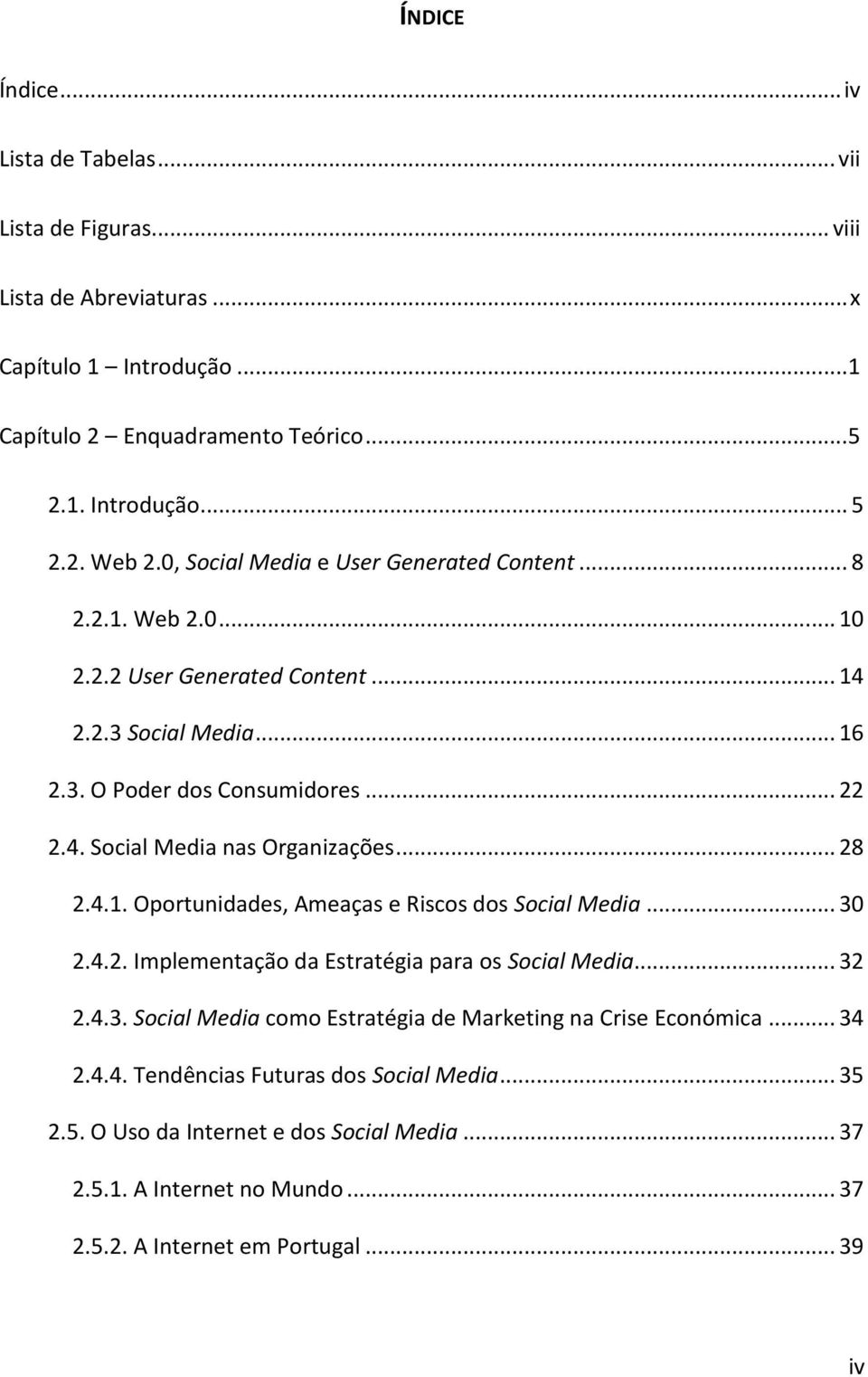 .. 28 2.4.1. Oportunidades, Ameaças e Riscos dos Social Media... 30 2.4.2. Implementação da Estratégia para os Social Media... 32 2.4.3. Social Media como Estratégia de Marketing na Crise Económica.