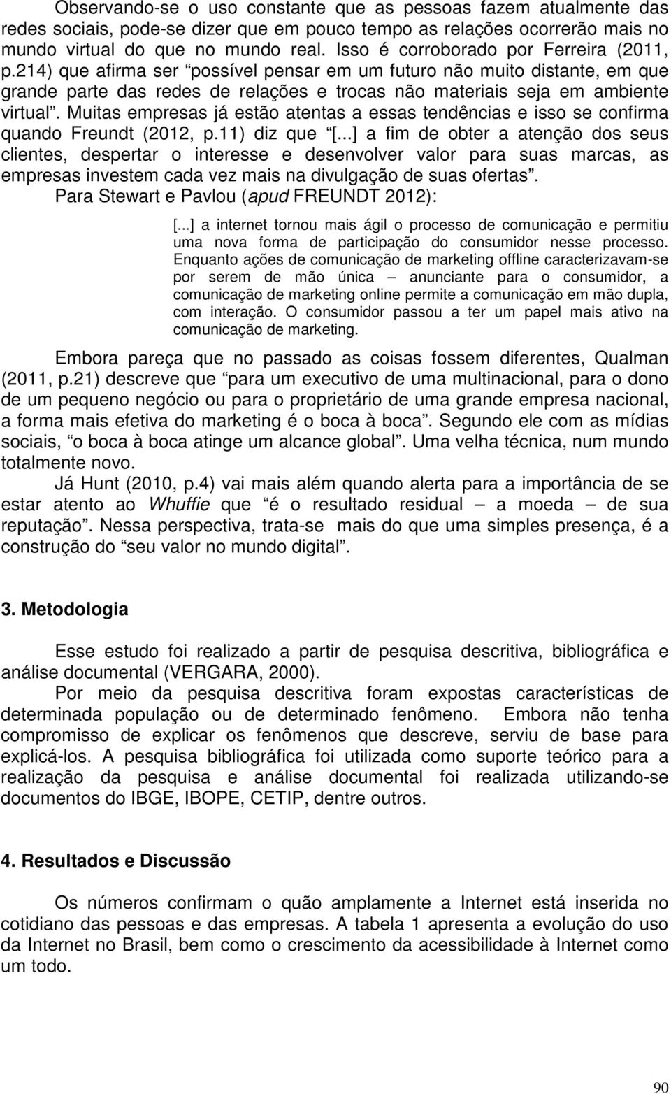 Muitas empresas já estão atentas a essas tendências e isso se confirma quando Freundt (2012, p.11) diz que [.