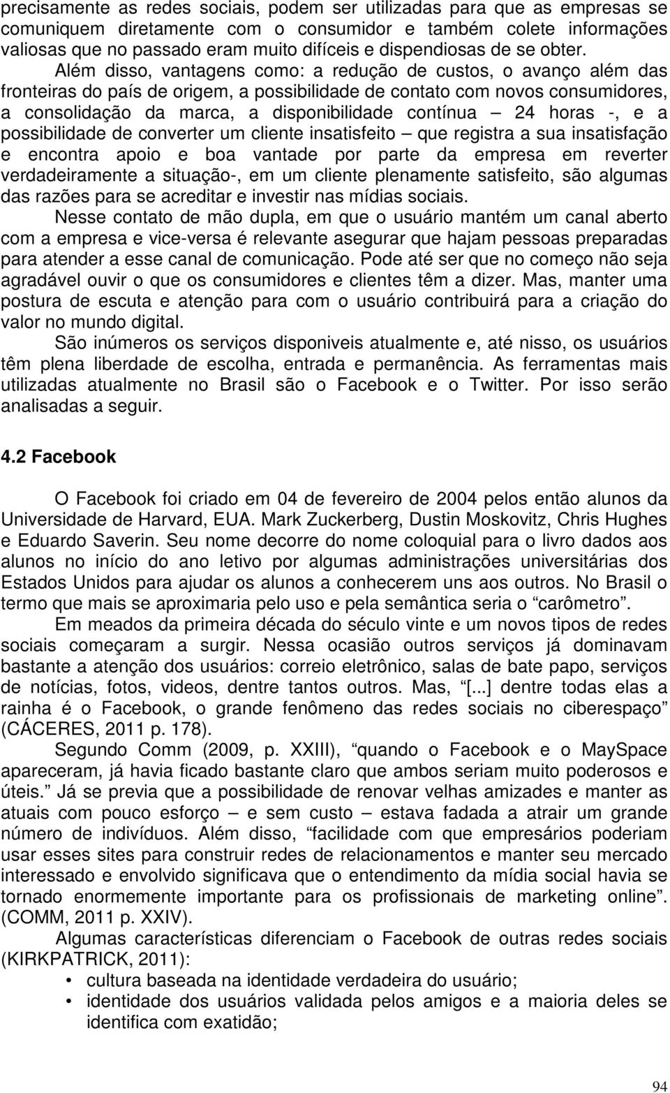 Além disso, vantagens como: a redução de custos, o avanço além das fronteiras do país de origem, a possibilidade de contato com novos consumidores, a consolidação da marca, a disponibilidade contínua