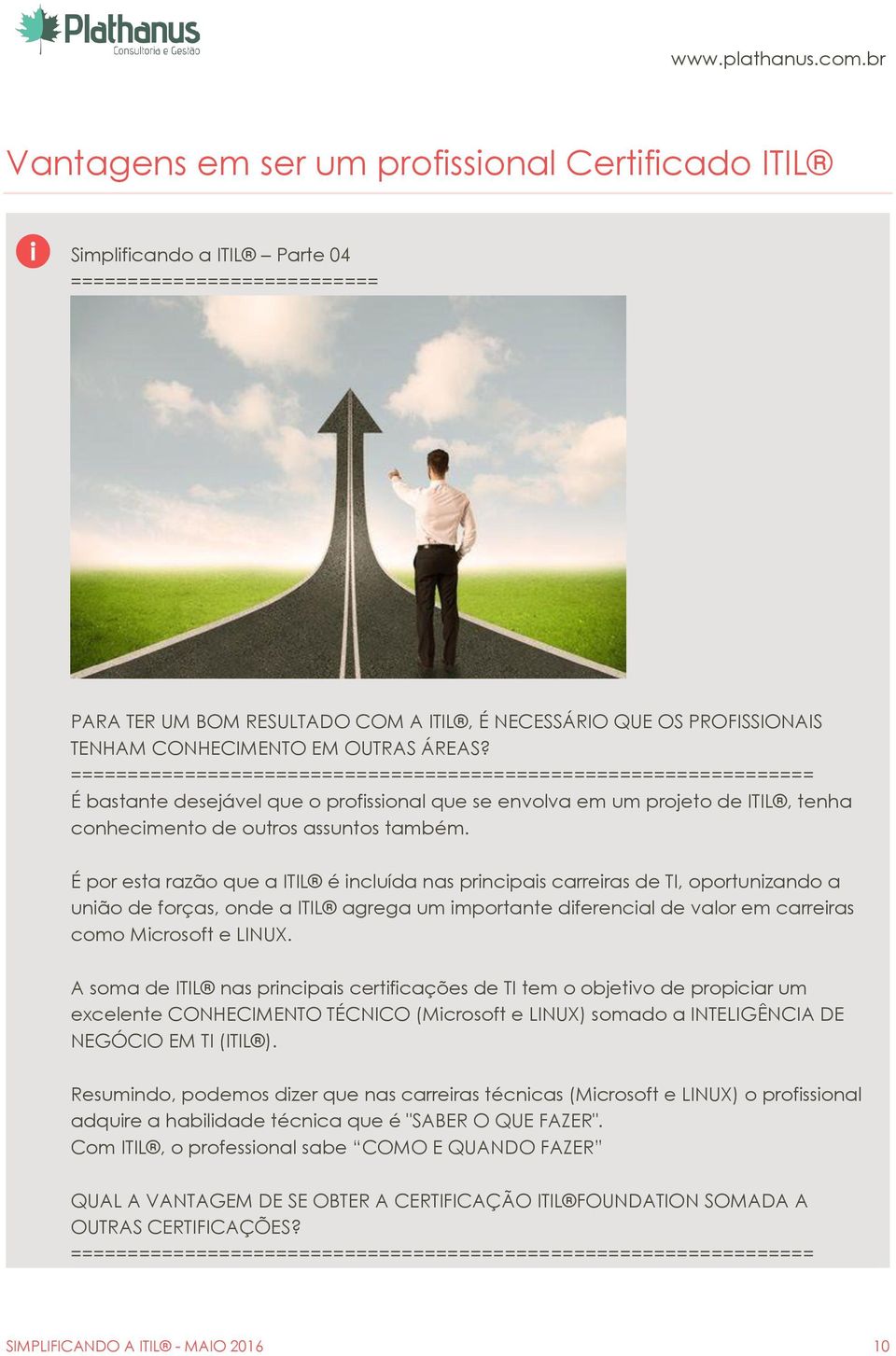 ================================================================= É bastante desejável que o profissional que se envolva em um projeto de ITIL, tenha conhecimento de outros assuntos também.