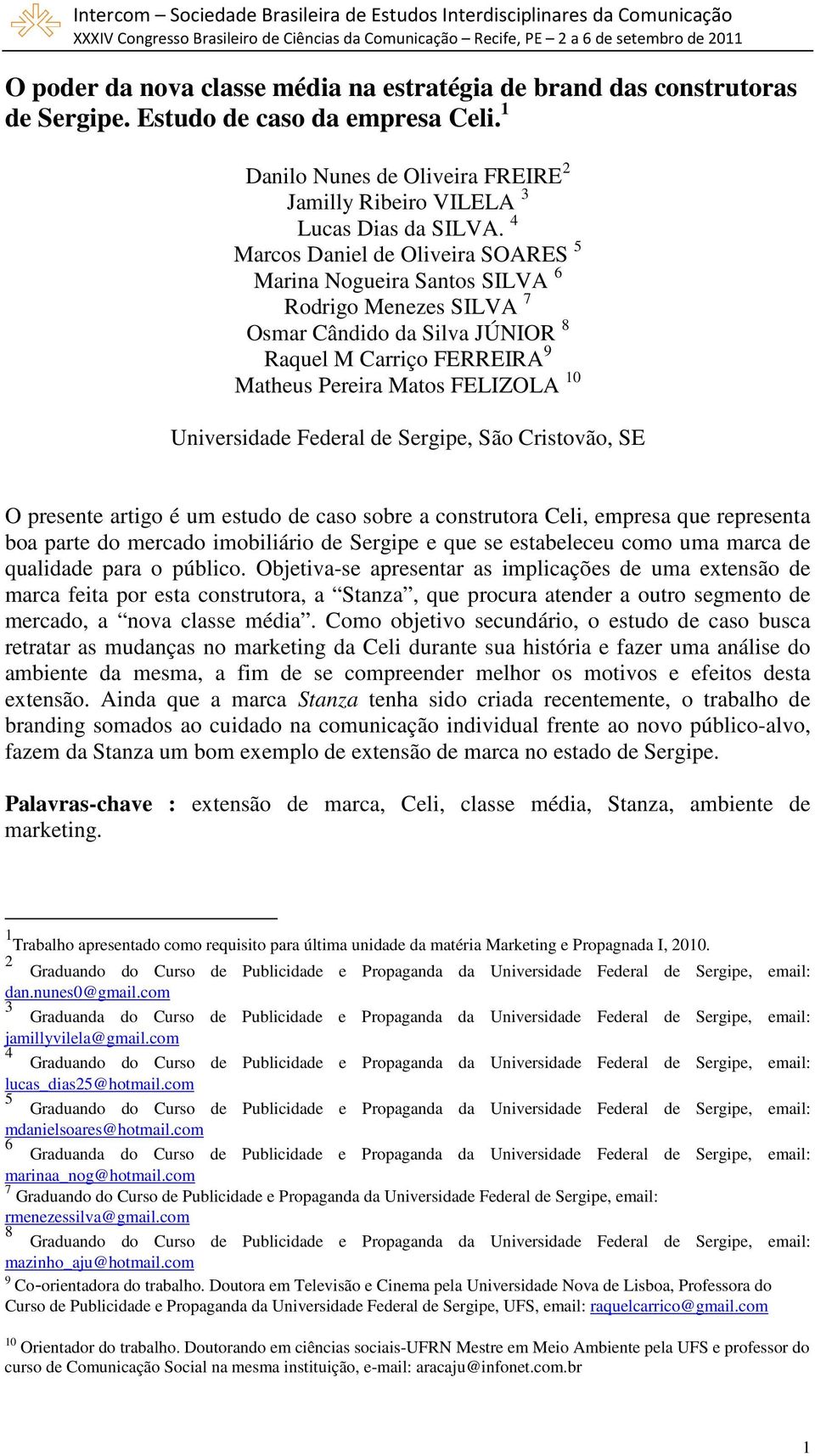 Federal de Sergipe, São Cristovão, SE O presente artigo é um estudo de caso sobre a construtora Celi, empresa que representa boa parte do mercado imobiliário de Sergipe e que se estabeleceu como uma