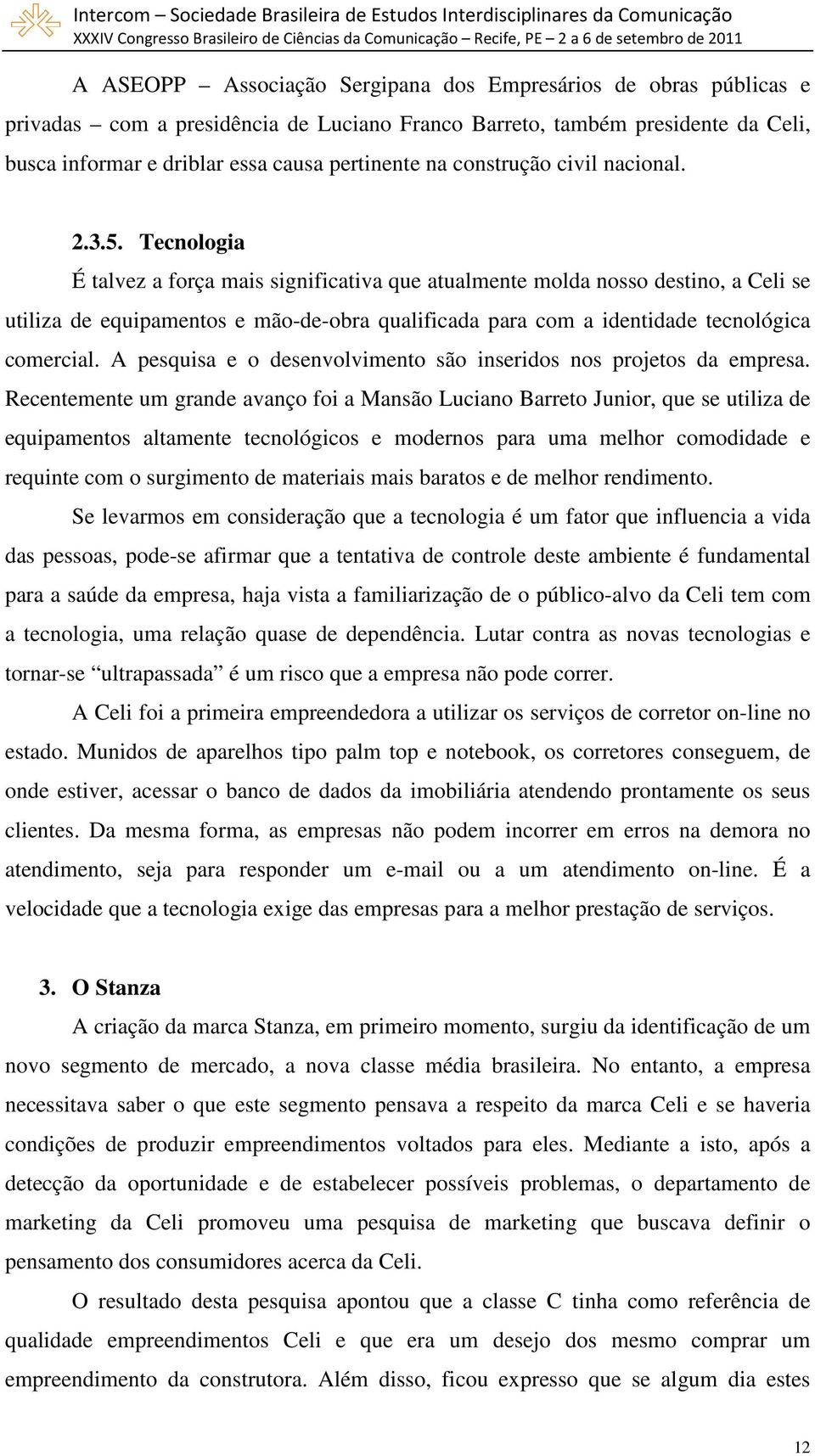 Tecnologia É talvez a força mais significativa que atualmente molda nosso destino, a Celi se utiliza de equipamentos e mão-de-obra qualificada para com a identidade tecnológica comercial.