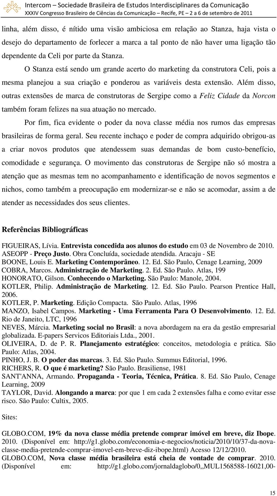 Além disso, outras extensões de marca de construtoras de Sergipe como a Feliz Cidade da Norcon também foram felizes na sua atuação no mercado.