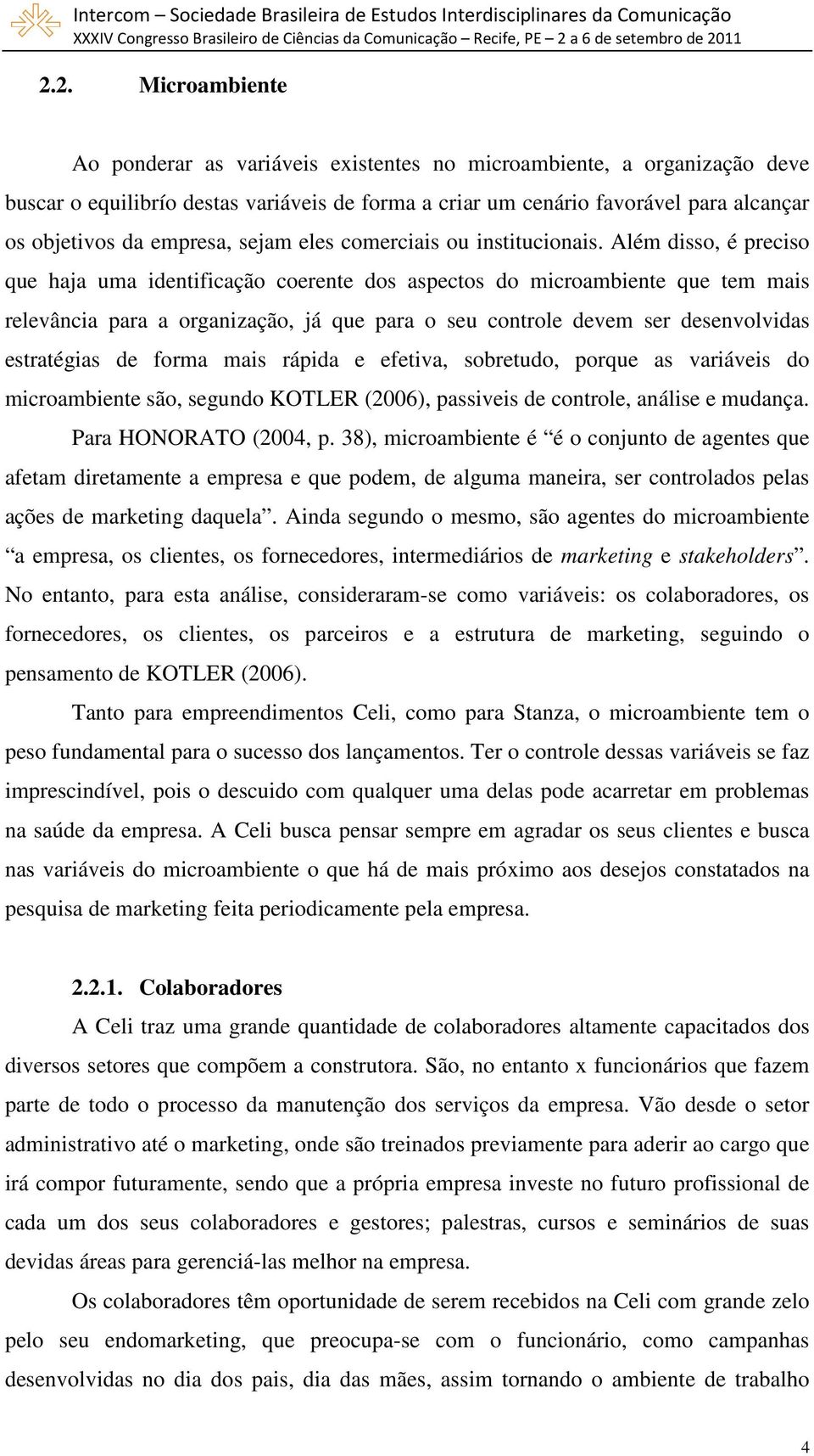 Além disso, é preciso que haja uma identificação coerente dos aspectos do microambiente que tem mais relevância para a organização, já que para o seu controle devem ser desenvolvidas estratégias de