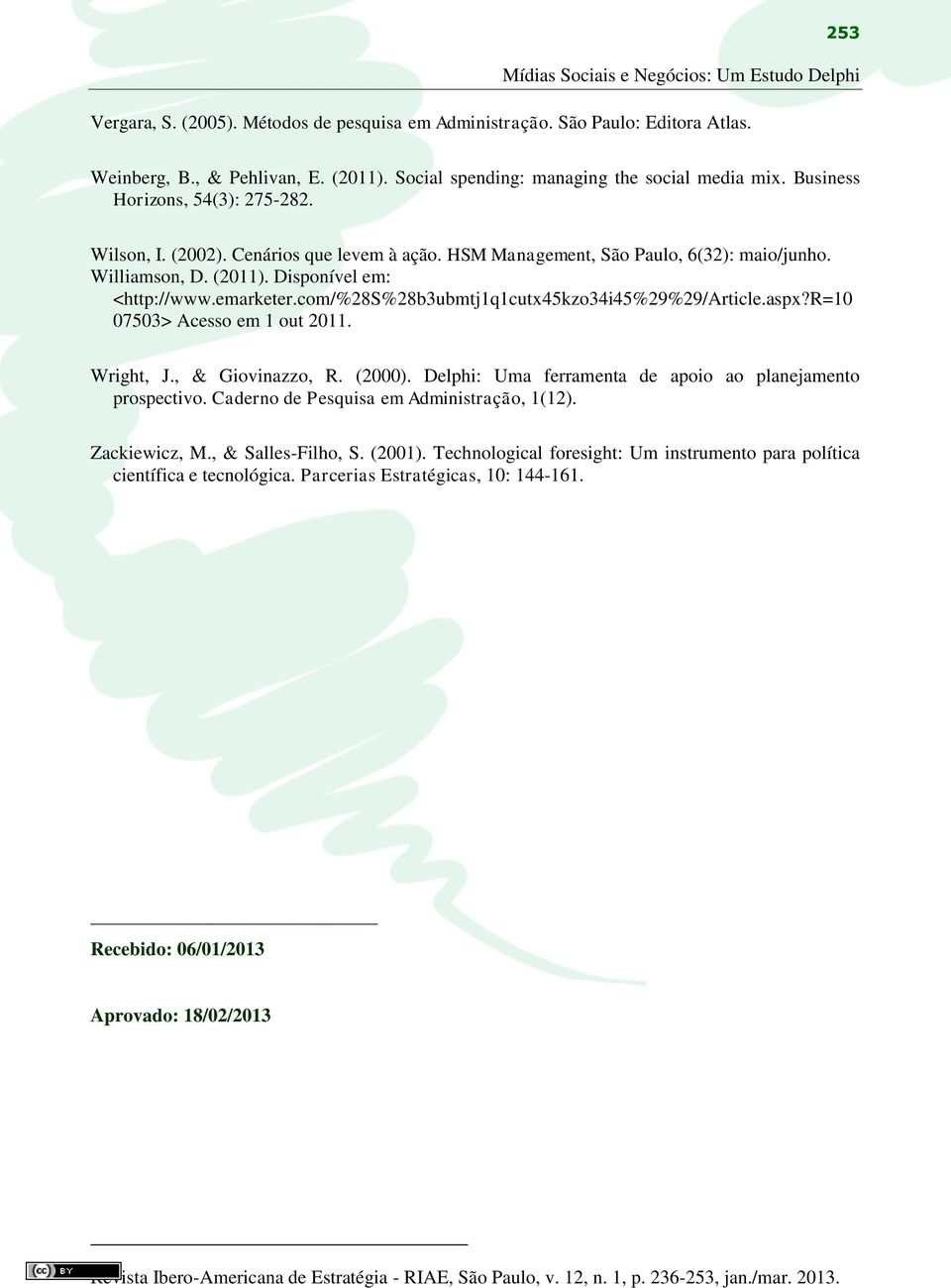 Disponível em: <http://www.emarketer.com/%28s%28b3ubmtj1q1cutx45kzo34i45%29%29/article.aspx?r=10 07503> Acesso em 1 out 2011. Wright, J., & Giovinazzo, R. (2000).