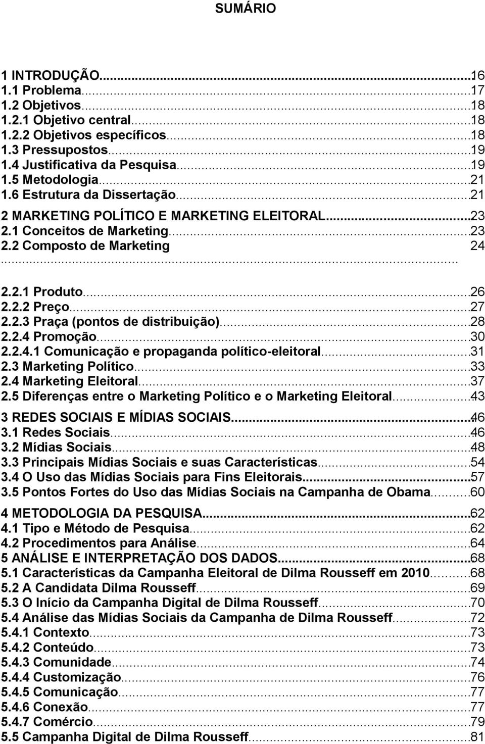 ..28 2.2.4 Promoção...30 2.2.4.1 Comunicação e propaganda político-eleitoral...31 2.3 Marketing Político...33 2.4 Marketing Eleitoral...37 2.