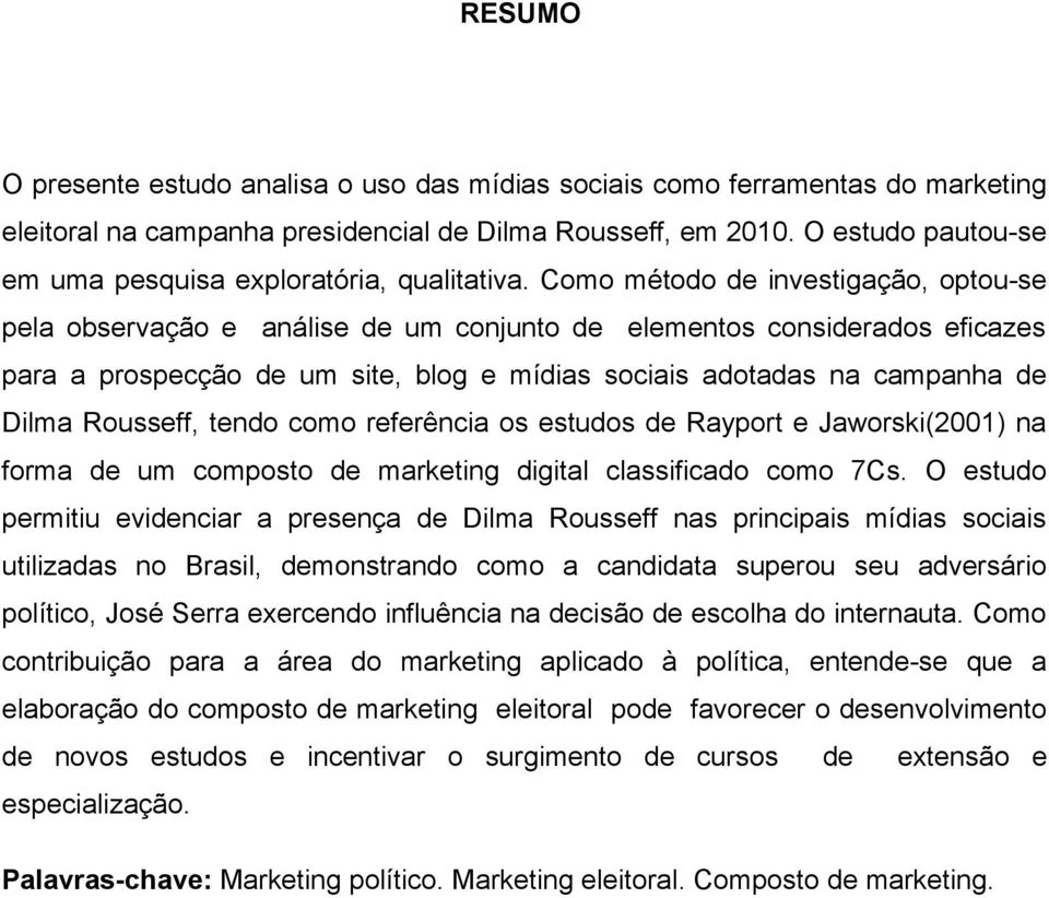 Como método de investigação, optou-se pela observação e análise de um conjunto de elementos considerados eficazes para a prospecção de um site, blog e mídias sociais adotadas na campanha de Dilma