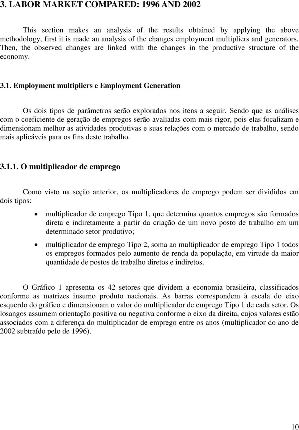 Employment multiplies e Employment Geneation Os dois tipos de paâmetos seão exploados nos itens a segui.