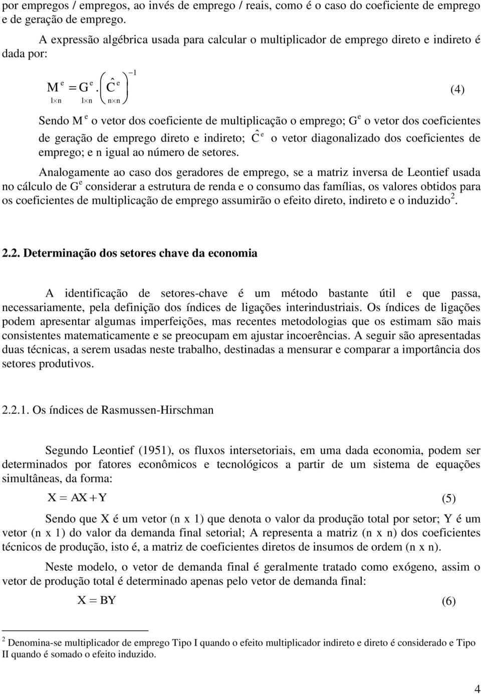 ˆ e M G C 1n 1n nn 1 Sendo M e o veto dos coeficiente de multiplicação o empego; G e o veto dos coeficientes de geação de empego dieto e indieto; C ˆ e o veto diagonalizado dos coeficientes de