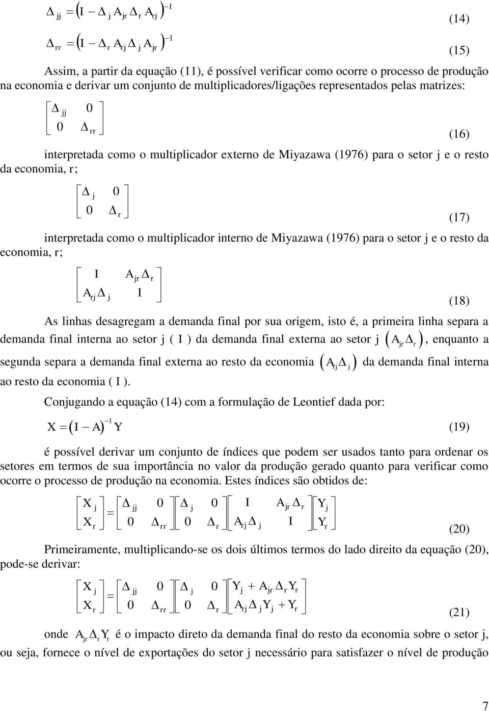 desagegam a demanda final po sua oigem, isto é, a pimeia linha sepaa a demanda final intena ao seto ( I ) da demanda final extena ao seto, enquanto a segunda sepaa a demanda final extena ao esto da