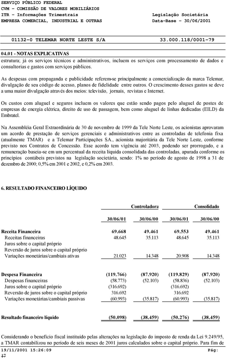 O crescimento desses gastos se deve a uma maior divulgação através dos meios: televisão, jornais, revistas e Internet.