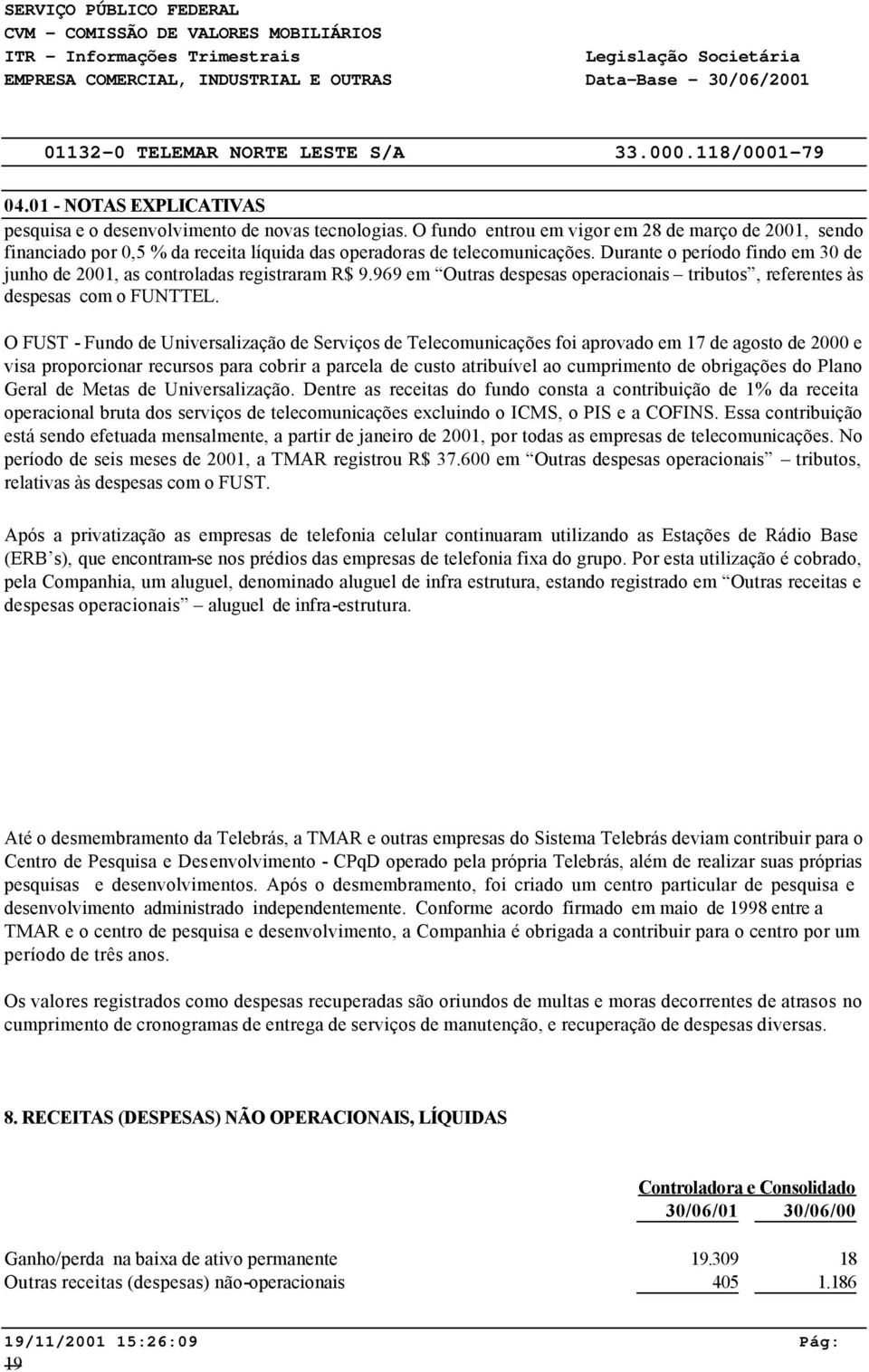 O FUST - Fundo de Universalização de Serviços de Telecomunicações foi aprovado em 17 de agosto de 2000 e visa proporcionar recursos para cobrir a parcela de custo atribuível ao cumprimento de