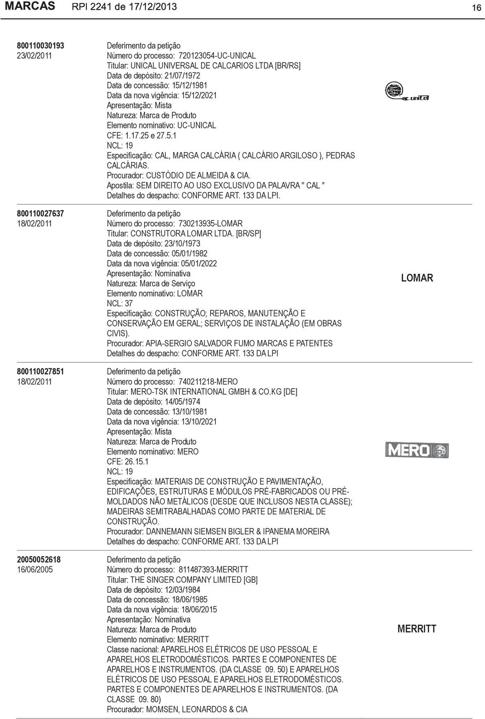 Procurador: CUSTÓDIO DE ALMEIDA & CIA. Apostila: SEM DIREITO AO USO EXCLUSIVO DA PALAVRA '' CAL '' Número do processo: 730213935-LOMAR Titular: CONSTRUTORA LOMAR LTDA.