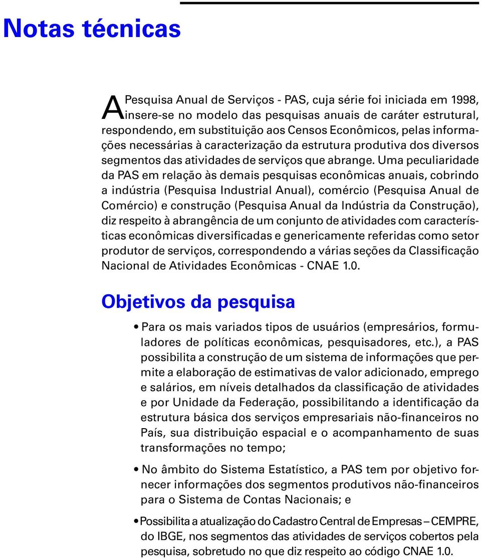 Uma peculiarida da PAS em relação às mais pesquisas econômicas anuais, cobrindo a indústria (Pesquisa Industrial Anual), comércio (Pesquisa Anual Comércio) e construção (Pesquisa Anual da Indústria