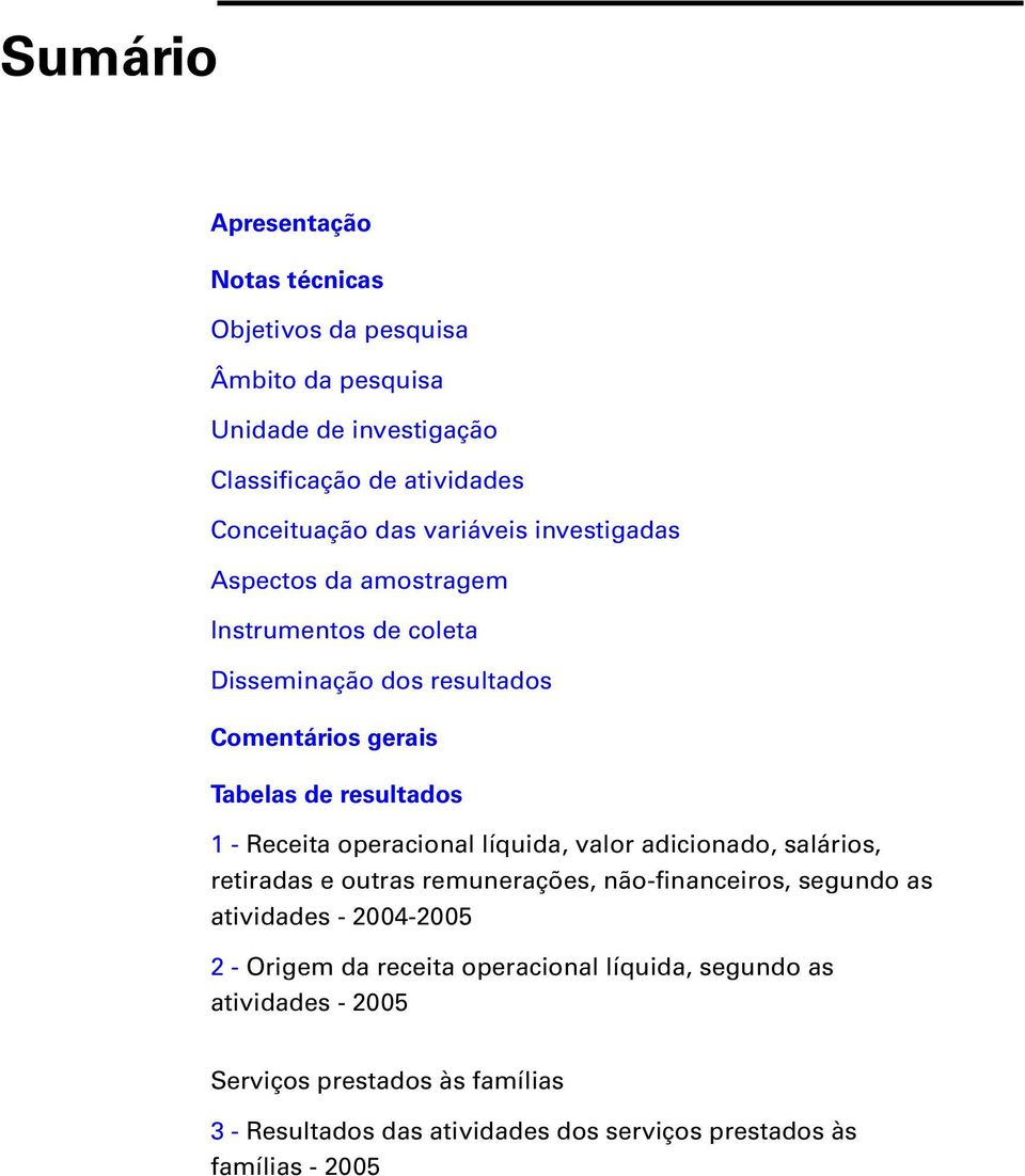 líquida, valor adicionado, salários, retiradas e outras remunerações, não-financeiros, segundo as atividas - 2004-2005 2 - Origem da receita