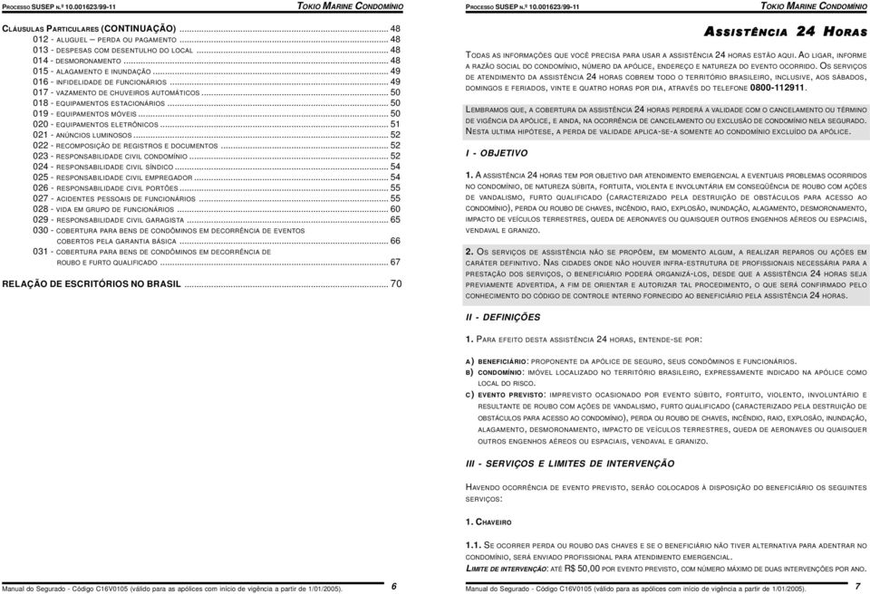 .. 51 021 - ANÚNCIOS LUMINOSOS... 52 022 - RECOMPOSIÇÃO DE REGISTROS E DOCUMENTOS... 52 023 - RESPONSABILIDADE CIVIL CONDOMÍNIO... 52 024 - RESPONSABILIDADE CIVIL SÍNDICO.