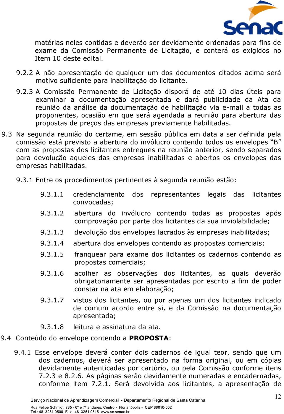 examinar a documentação apresentada e dará publicidade da Ata da reunião da análise da documentação de habilitação via e-mail a todas as proponentes, ocasião em que será agendada a reunião para