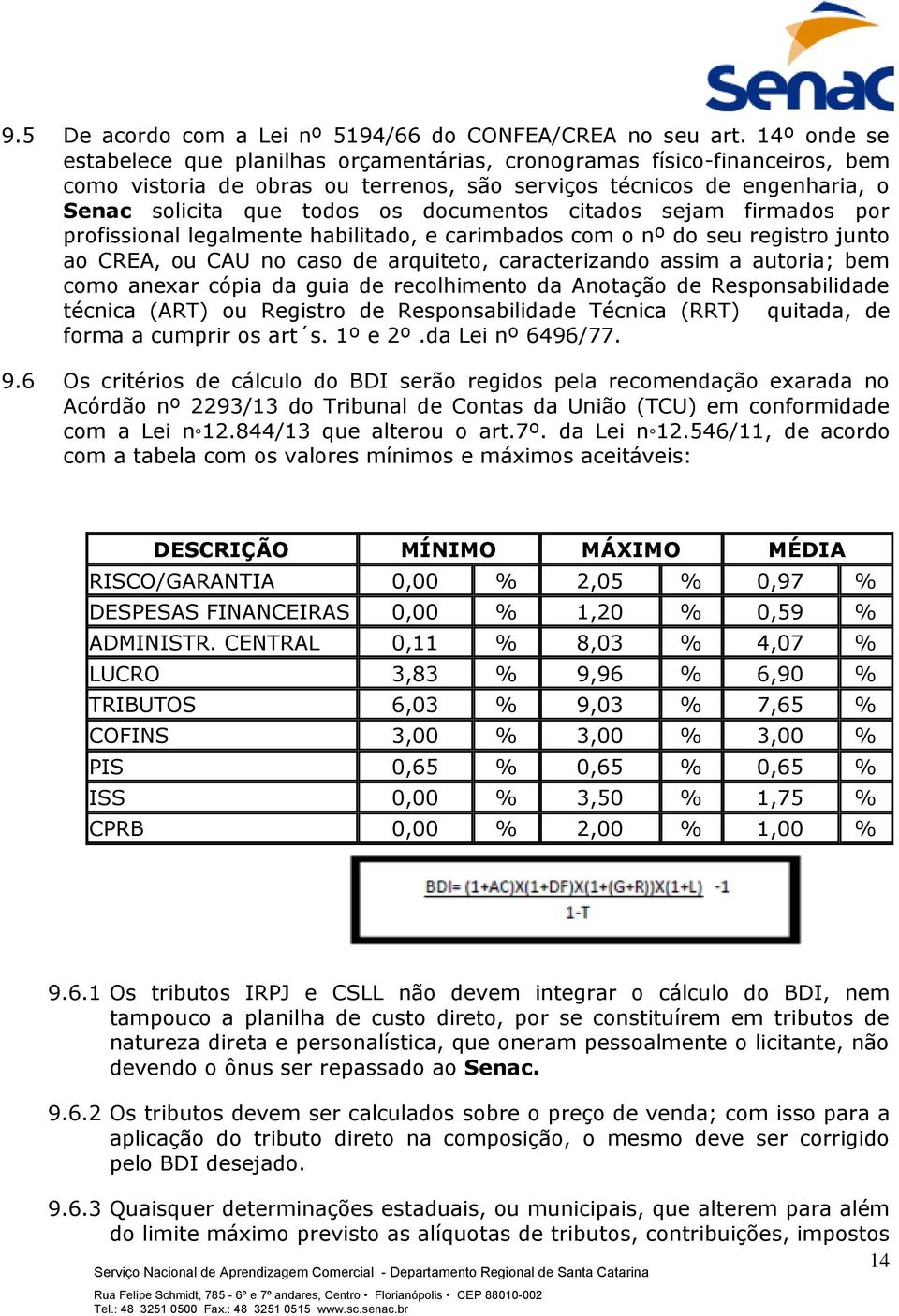 documentos citados sejam firmados por profissional legalmente habilitado, e carimbados com o nº do seu registro junto ao CREA, ou CAU no caso de arquiteto, caracterizando assim a autoria; bem como