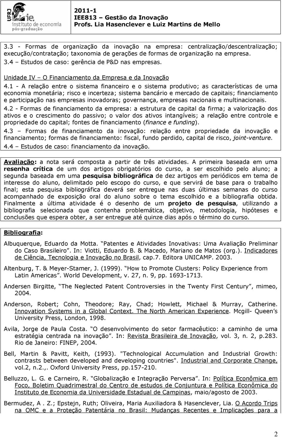 1 - A relação entre o sistema financeiro e o sistema produtivo; as características de uma economia monetária; risco e incerteza; sistema bancário e mercado de capitais; financiamento e participação