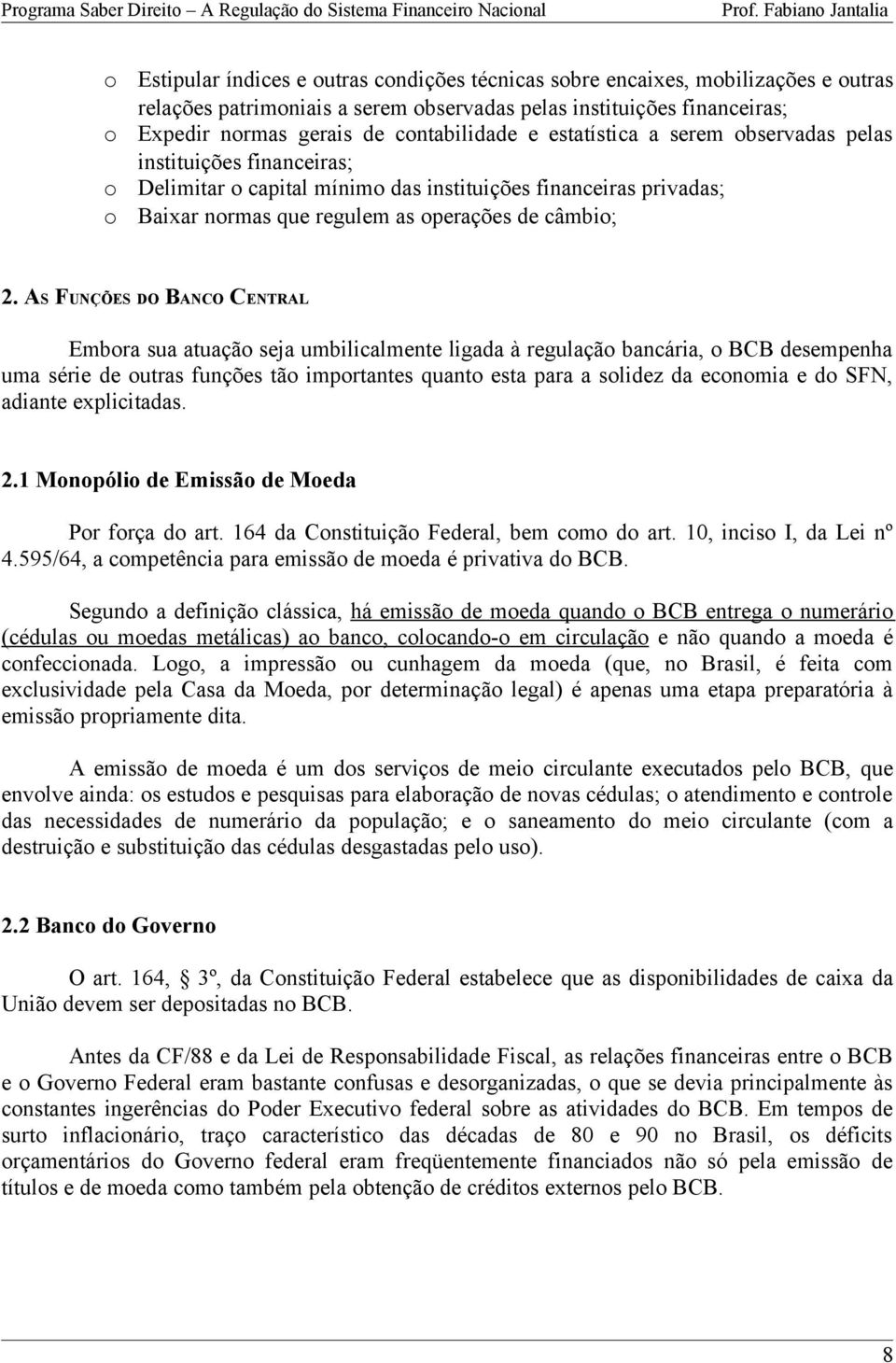 AS FUNÇÕES DO BANCO CENTRAL Embora sua atuação seja umbilicalmente ligada à regulação bancária, o BCB desempenha uma série de outras funções tão importantes quanto esta para a solidez da economia e