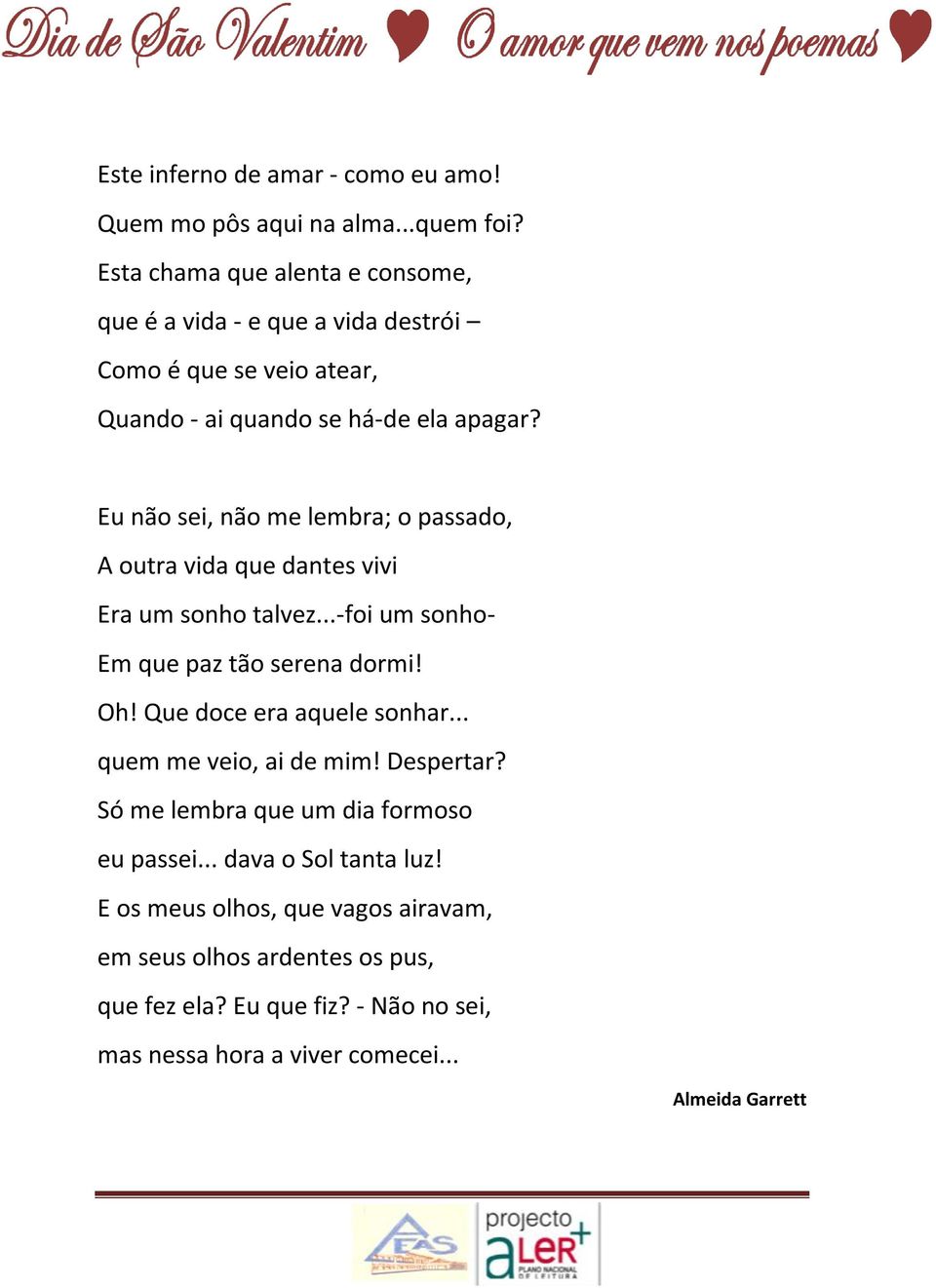 Eu não sei, não me lembra; o passado, A outra vida que dantes vivi Era um sonho talvez...-foi um sonho- Em que paz tão serena dormi! Oh!