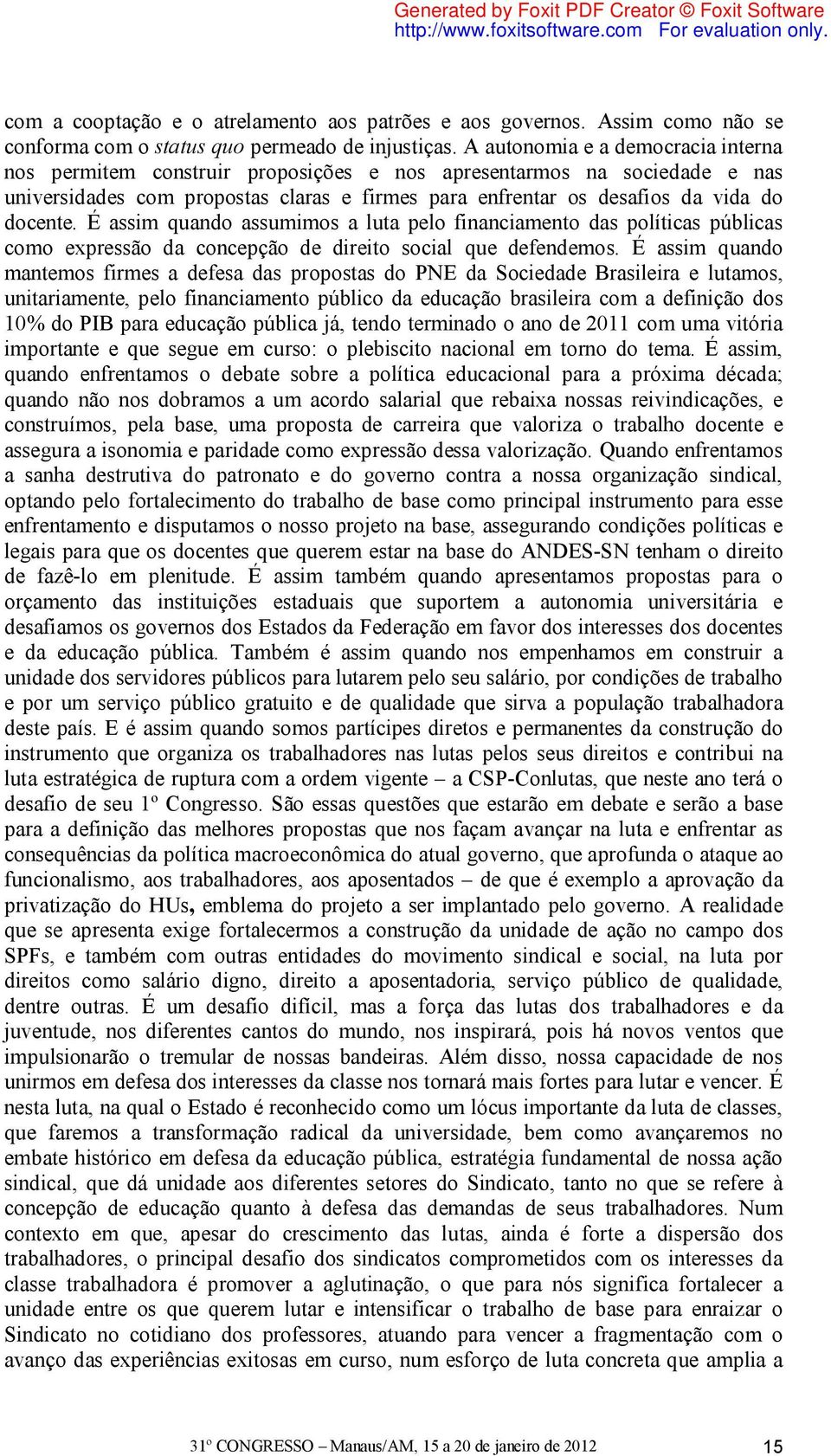 É assim quando assumimos a luta pelo financiamento das políticas públicas como expressão da concepção de direito social que defendemos.