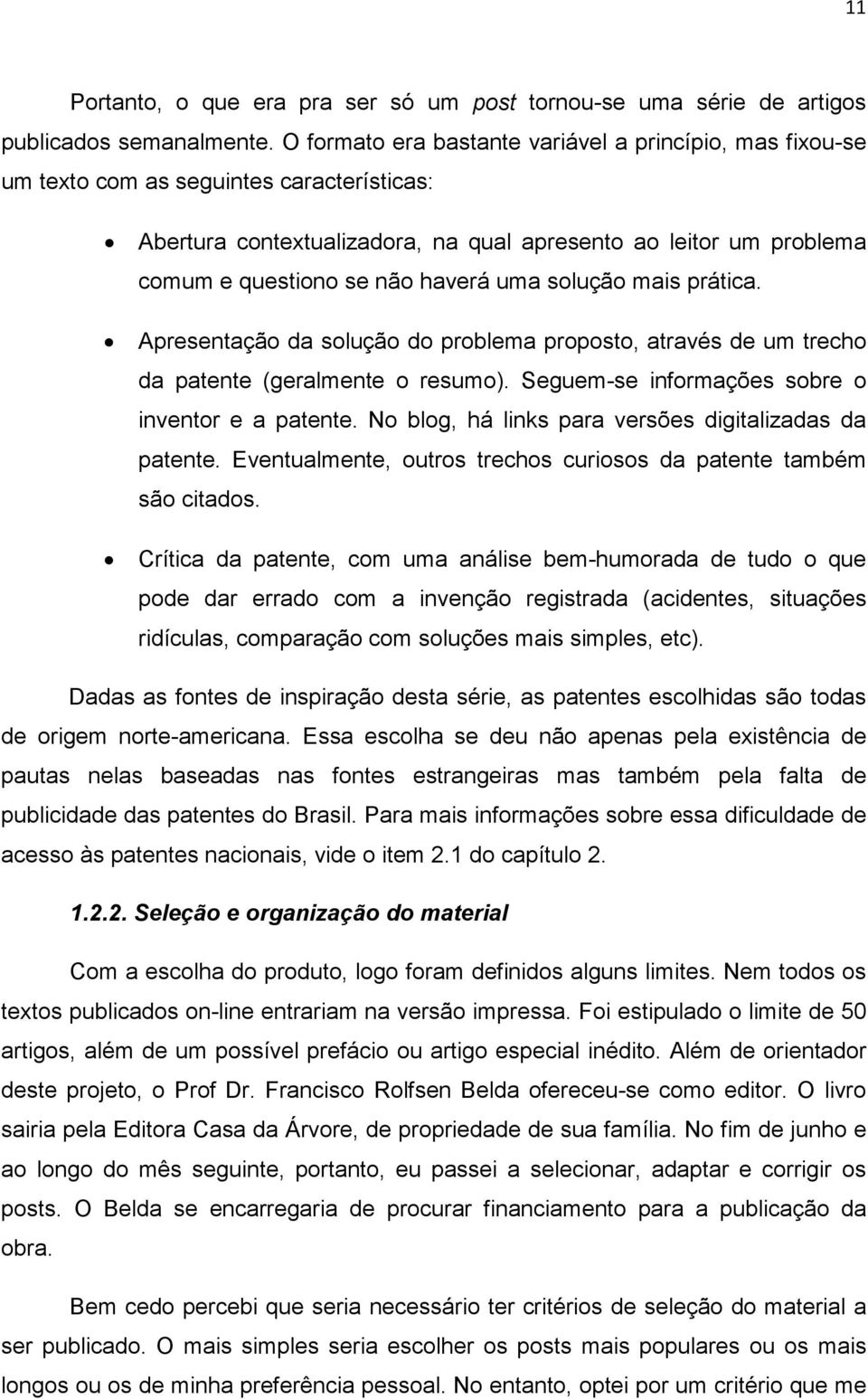 haverá uma solução mais prática. Apresentação da solução do problema proposto, através de um trecho da patente (geralmente o resumo). Seguem-se informações sobre o inventor e a patente.