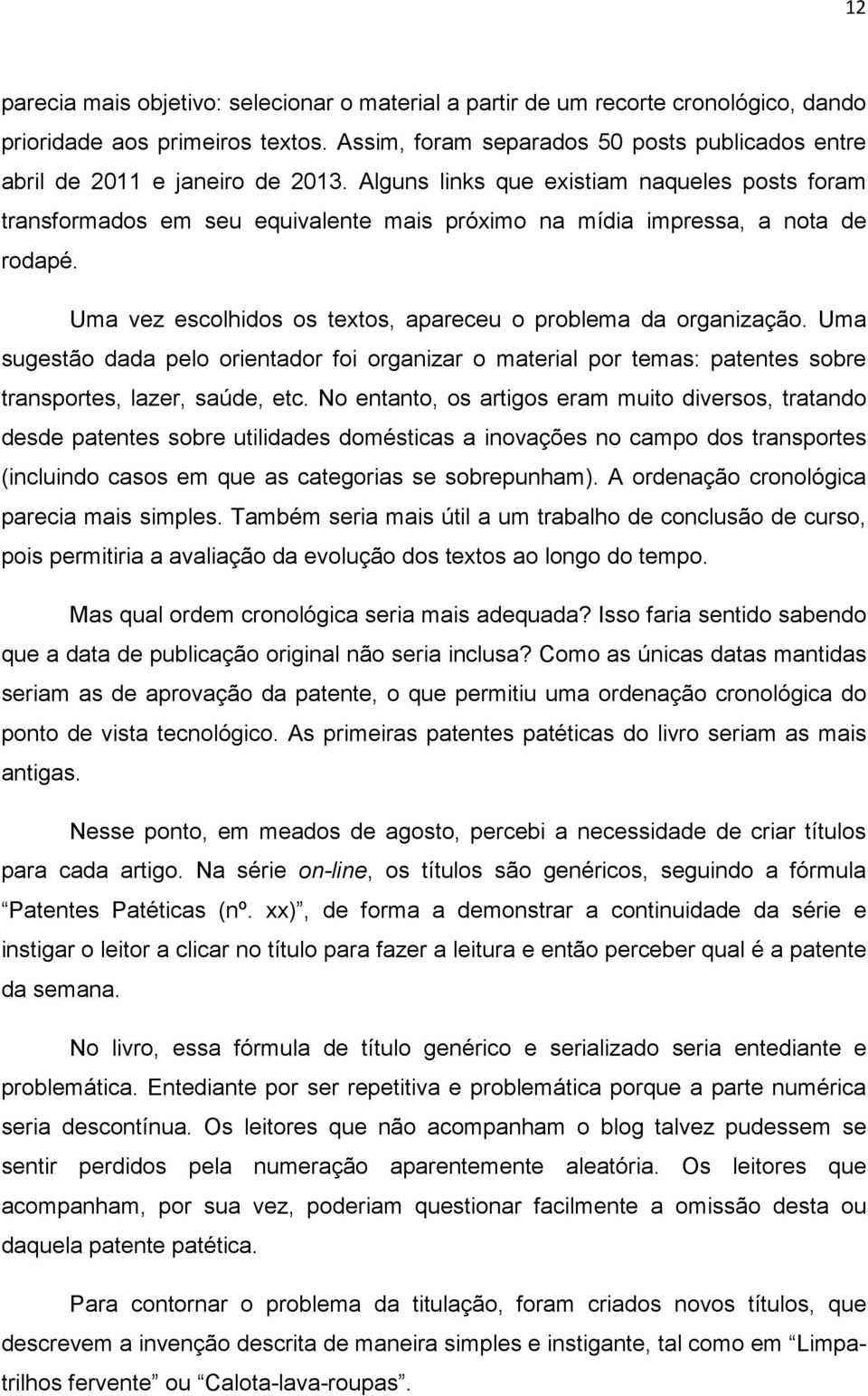 Alguns links que existiam naqueles posts foram transformados em seu equivalente mais próximo na mídia impressa, a nota de rodapé. Uma vez escolhidos os textos, apareceu o problema da organização.