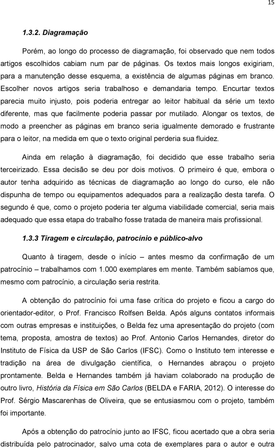 Encurtar textos parecia muito injusto, pois poderia entregar ao leitor habitual da série um texto diferente, mas que facilmente poderia passar por mutilado.