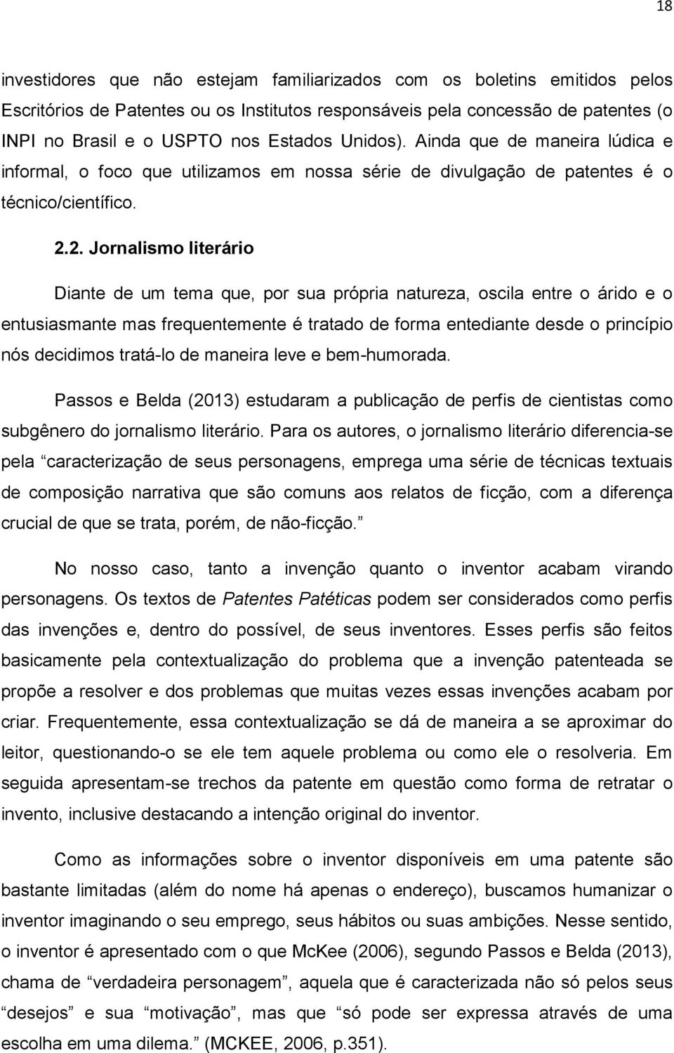 2. Jornalismo literário Diante de um tema que, por sua própria natureza, oscila entre o árido e o entusiasmante mas frequentemente é tratado de forma entediante desde o princípio nós decidimos